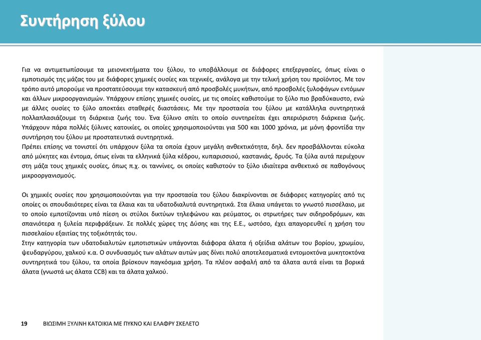 Υπάρχουν επίσης χημικές ουσίες, με τις οποίες καθιστούμε το ξύλο πιο βραδύκαυστο, ενώ με άλλες ουσίες το ξύλο αποκτάει σταθερές διαστάσεις.