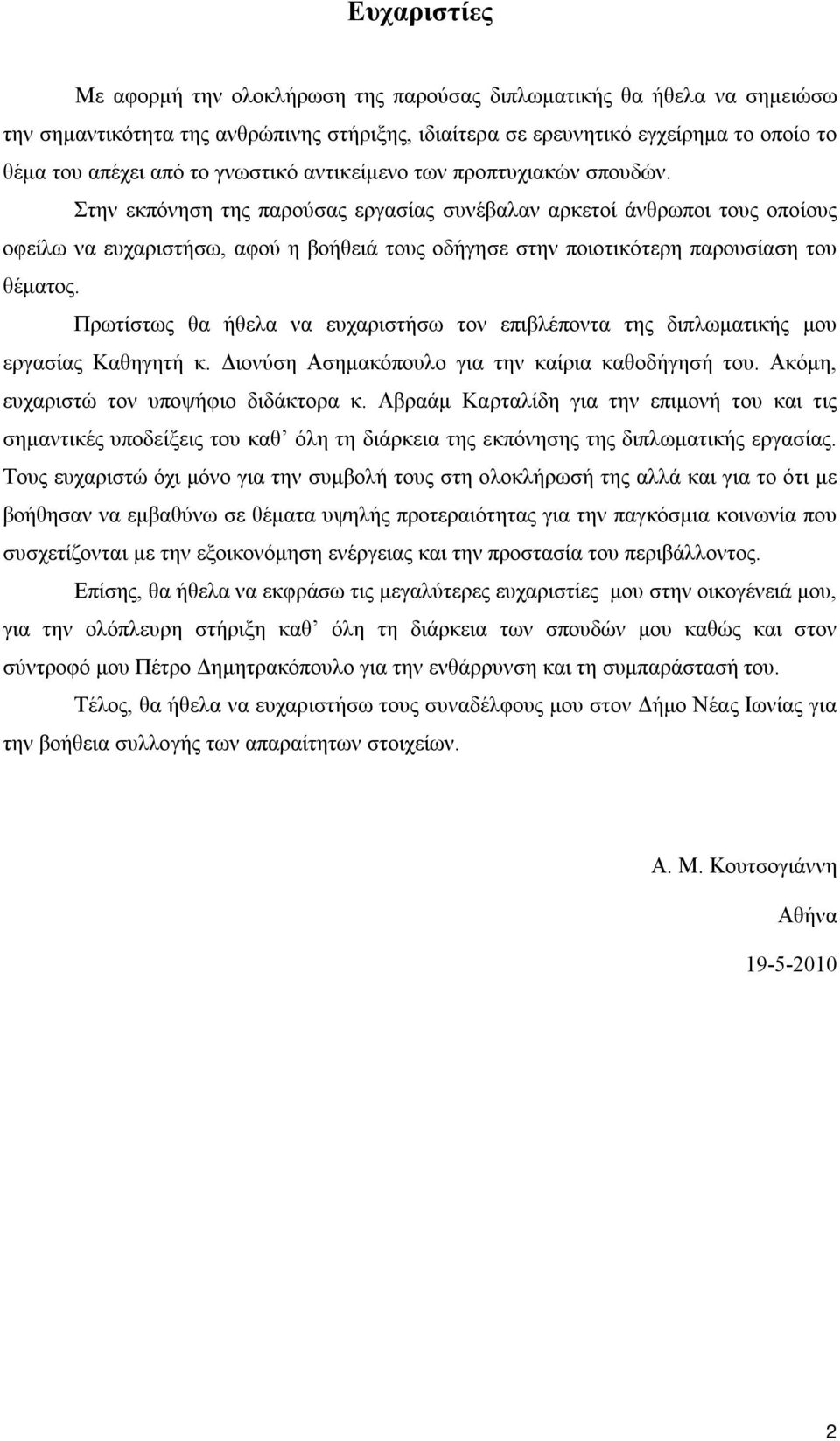 Στην εκπόνηση της παρούσας εργασίας συνέβαλαν αρκετοί άνθρωποι τους οποίους οφείλω να ευχαριστήσω, αφού η βοήθειά τους οδήγησε στην ποιοτικότερη παρουσίαση του θέματος.