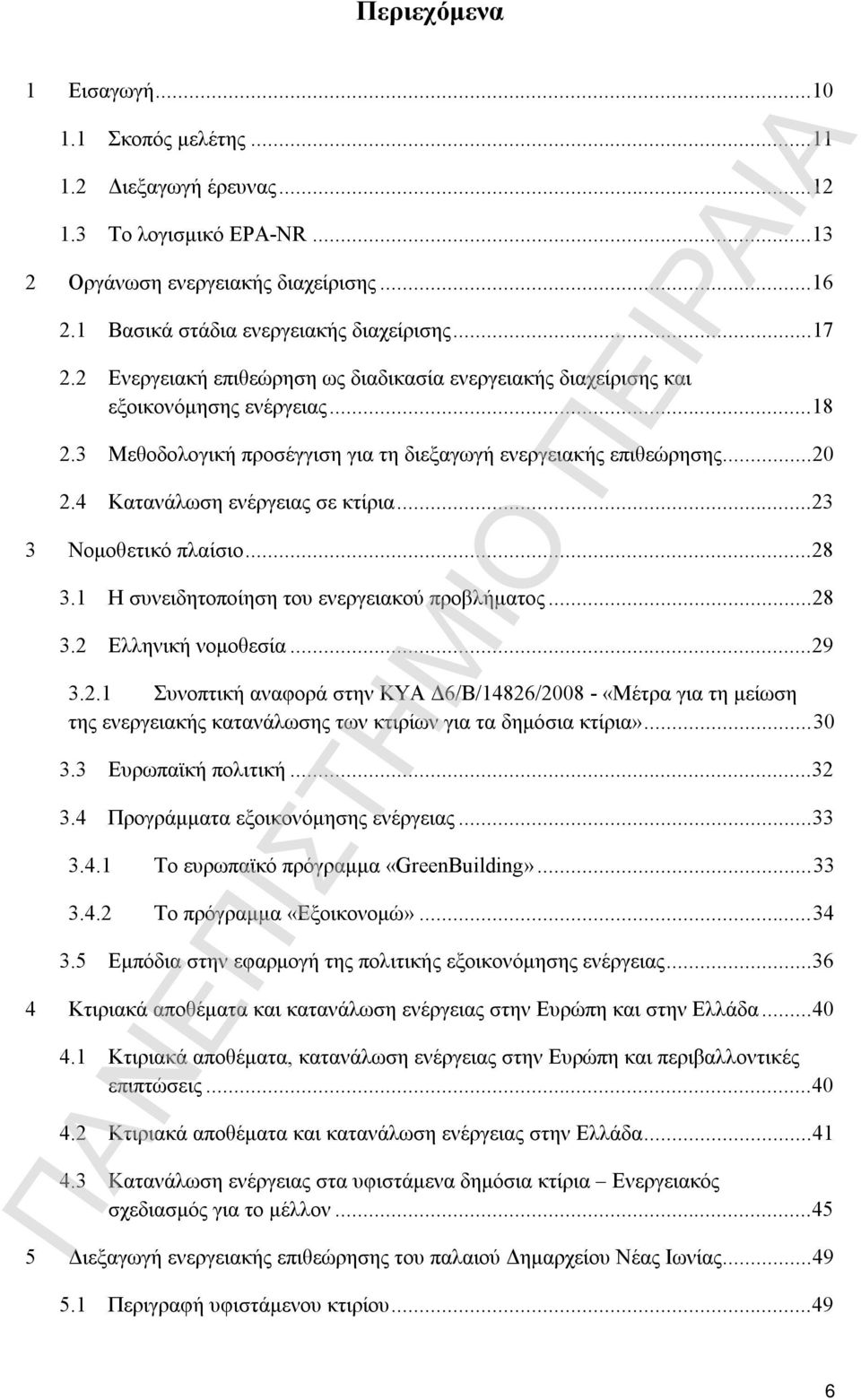 4 Κατανάλωση ενέργειας σε κτίρια... 23 3 Νομοθετικό πλαίσιο... 28 3.1 Η συνειδητοποίηση του ενεργειακού προβλήματος... 28 3.2 Ελληνική νομοθεσία... 29 3.2.1 Συνοπτική αναφορά στην ΚΥΑ Δ6/Β/14826/2008 - «Μέτρα για τη μείωση της ενεργειακής κατανάλωσης των κτιρίων για τα δημόσια κτίρια».