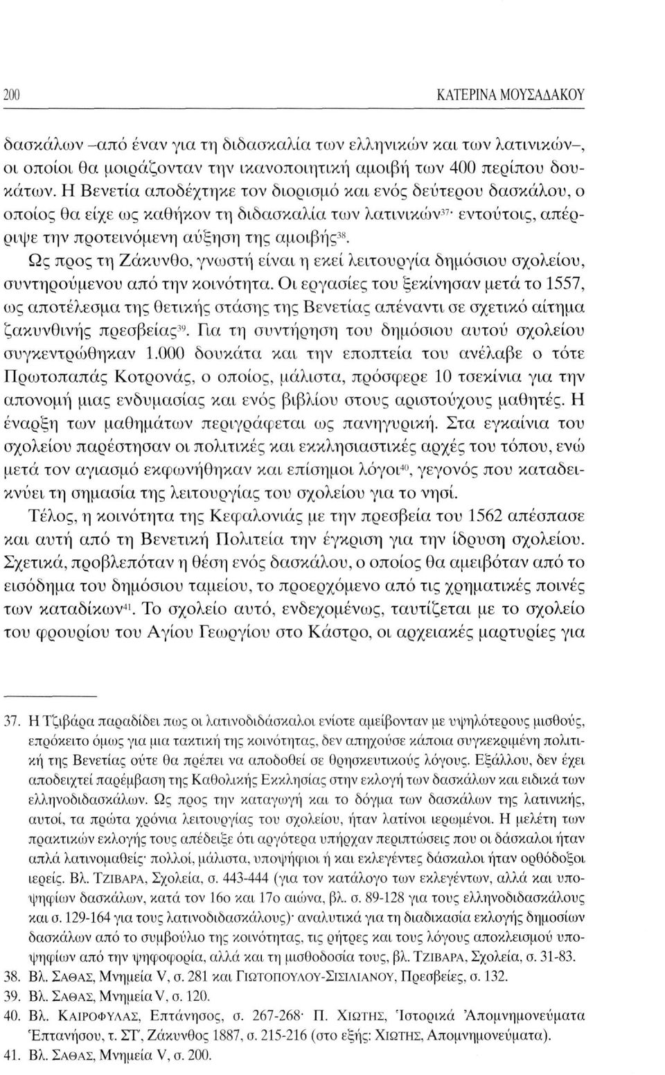 Ως προς τη Ζάκυνθο, γνωστή είναι η εκεί λειτουργία δημόσιου σχολείου, συντηρούμενου από την κοινότητα.