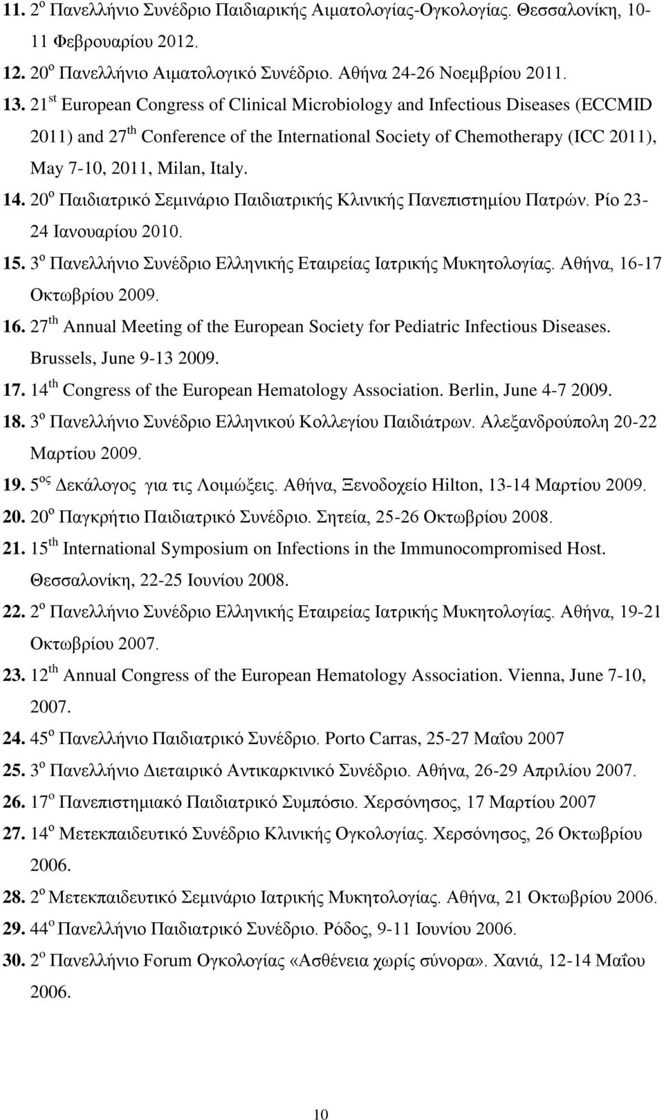 20 ο Παιδιατρικό Σεμινάριο Παιδιατρικής Κλινικής Πανεπιστημίου Πατρών. Ρίο 23-24 Ιανουαρίου 2010. 15. 3 ο Πανελλήνιο Συνέδριο Ελληνικής Εταιρείας Ιατρικής Μυκητολογίας. Αθήνα, 16-17 Οκτωβρίου 2009.