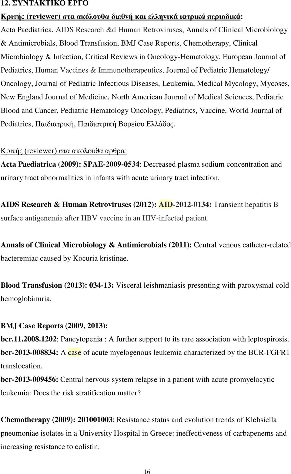 Journal of Pediatric Hematology/ Oncology, Journal of Pediatric Infectious Diseases, Leukemia, Medical Mycology, Mycoses, New England Journal of Medicine, North American Journal of Medical Sciences,