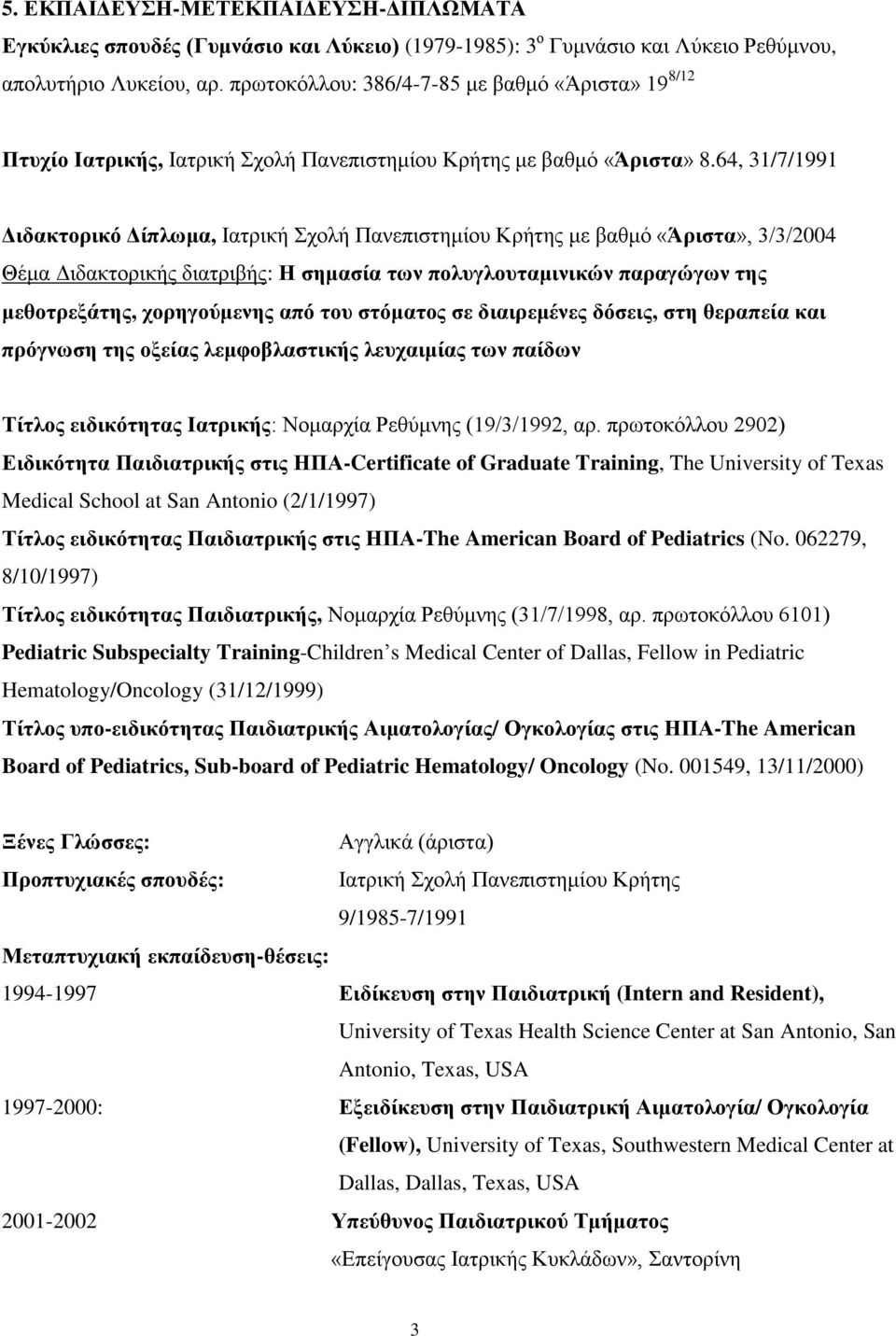 64, 31/7/1991 Διδακτορικό Δίπλωμα, Ιατρική Σχολή Πανεπιστημίου Κρήτης με βαθμό «Άριστα», 3/3/2004 Θέμα Διδακτορικής διατριβής: Η σημασία των πολυγλουταμινικών παραγώγων της μεθοτρεξάτης, χορηγούμενης