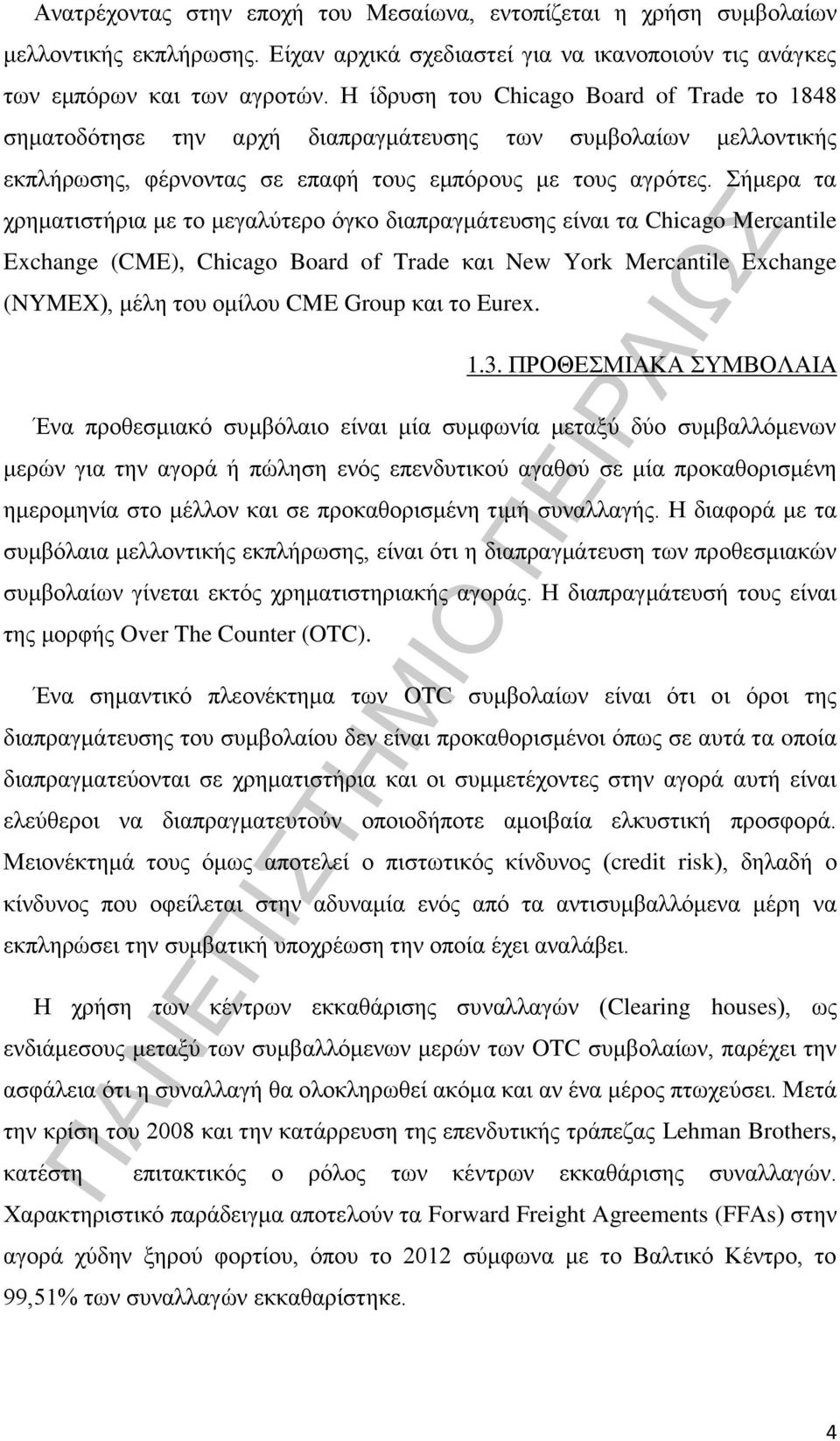 Σήμερα τα χρηματιστήρια με το μεγαλύτερο όγκο διαπραγμάτευσης είναι τα Chicago Mercantile Exchange (CME), Chicago Board of Trade και New York Mercantile Exchange (NYMEX), μέλη του ομίλου CME Group