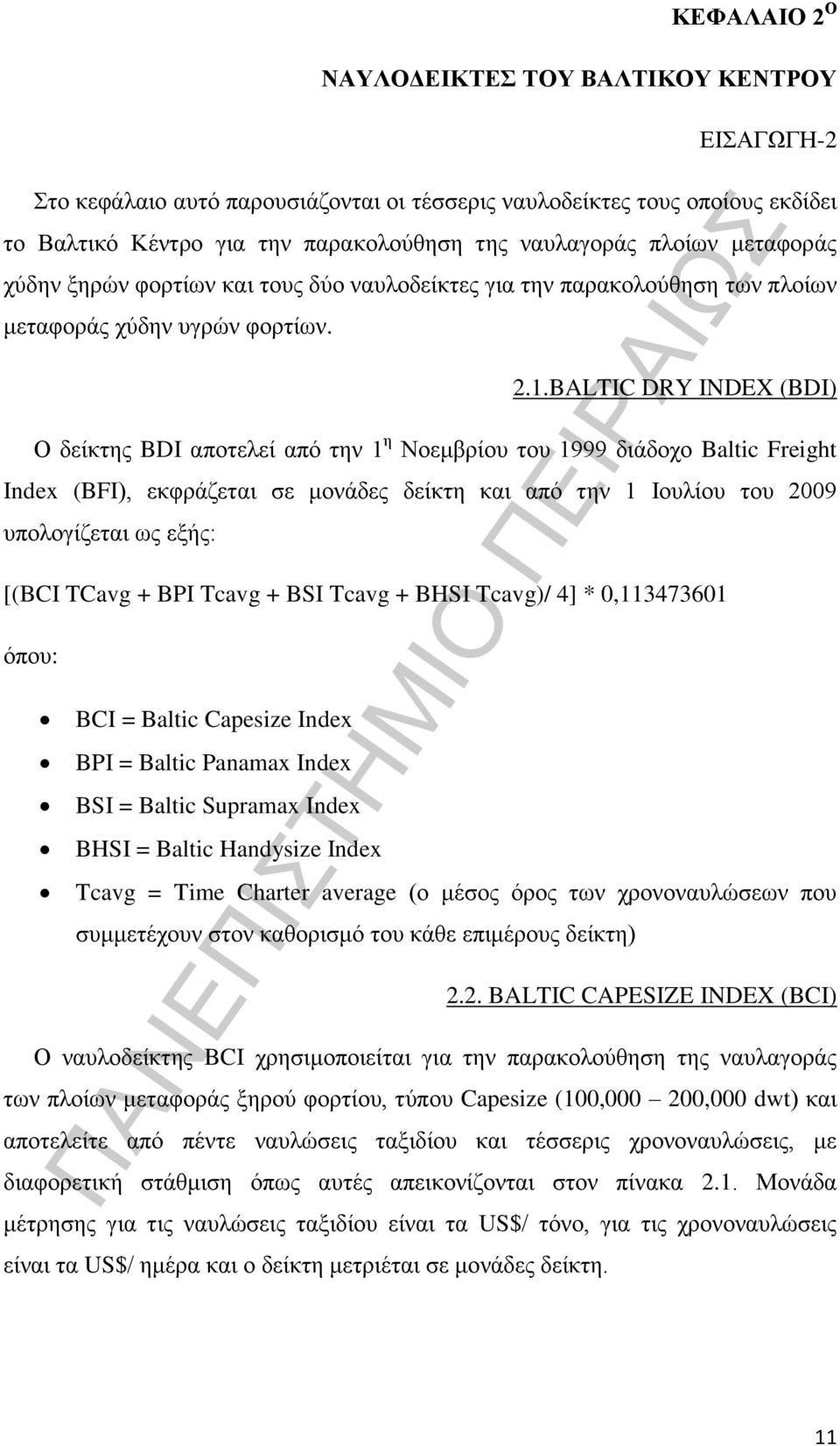 BALTIC DRY INDEX (BDI) Ο δείκτης BDI αποτελεί από την 1 η Νοεμβρίου του 1999 διάδοχο Baltic Freight Index (BFI), εκφράζεται σε μονάδες δείκτη και από την 1 Ιουλίου του 2009 υπολογίζεται ως εξής: