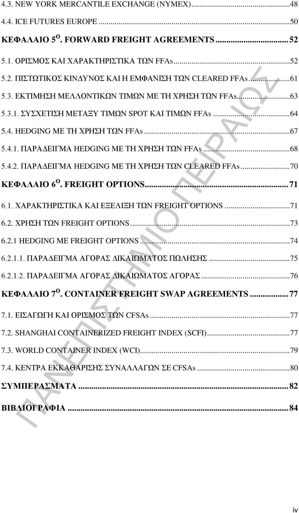 .. 68 5.4.2. ΠΑΡΑΔΕΙΓΜΑ HEDGING ΜΕ ΤΗ ΧΡΗΣΗ ΤΩΝ CLEARED FFAs... 70 ΚΕΦΑΛΑΙΟ 6 Ο. FREIGHT OPTIONS... 71 6.1. ΧΑΡΑΚΤΗΡΙΣΤΙΚΑ ΚΑΙ ΕΞΕΛΙΞΗ ΤΩΝ FREIGHT OPTIONS... 71 6.2. ΧΡΗΣΗ ΤΩΝ FREIGHT OPTIONS... 73 6.