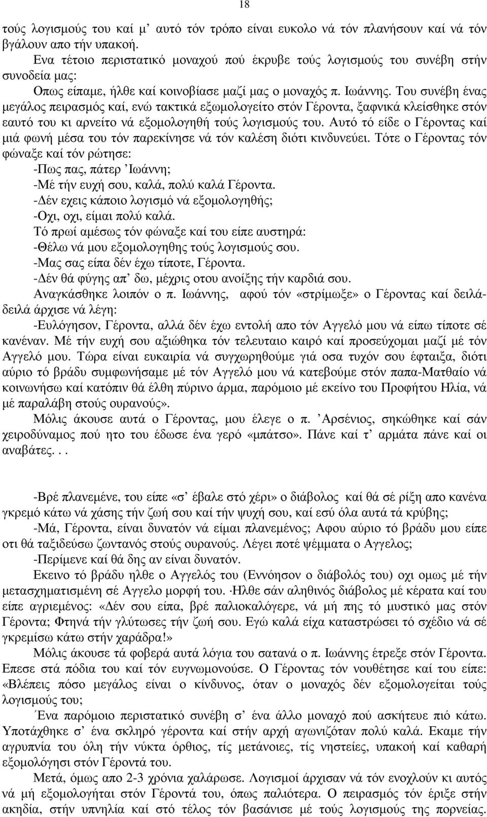 Του συνέβη ένας µεγάλος πειρασµός καί, ενώ τακτικά εξωµολογείτο στόν Γέροντα, ξαφνικά κλείσθηκε στόν εαυτό του κι αρνείτο νά εξοµολογηθή τούς λογισµούς του.