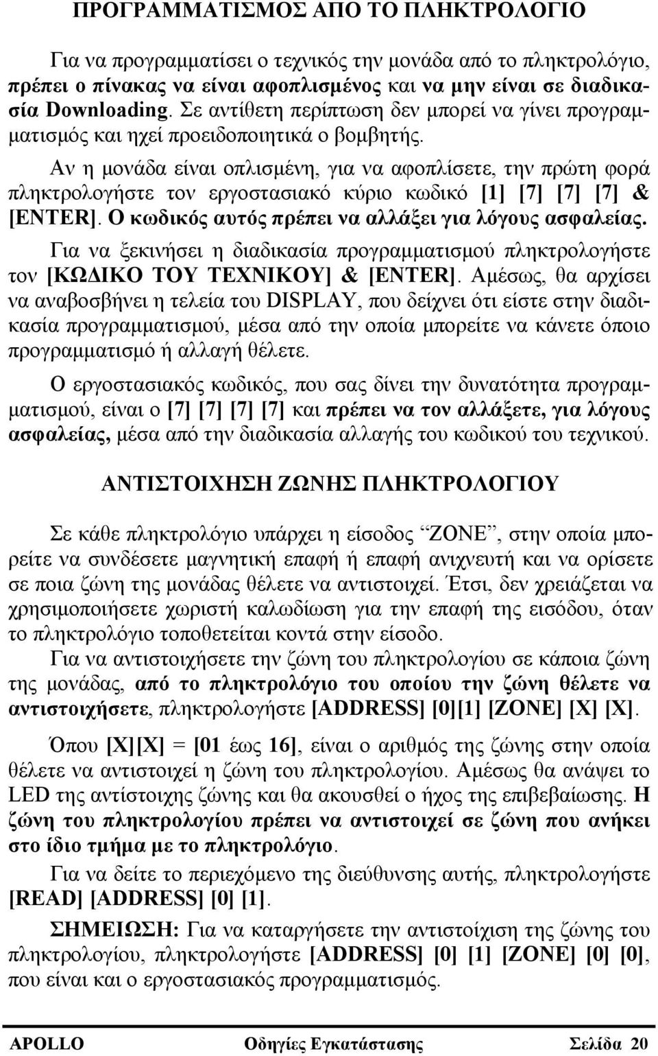 Αν η μονάδα είναι οπλισμένη, για να αφοπλίσετε, την πρώτη φορά πληκτρολογήστε τον εργοστασιακό κύριο κωδικό [1] [7] [7] [7] & [ΕΝΤΕR]. Ο κωδικός αυτός πρέπει να αλλάξει για λόγους ασφαλείας.