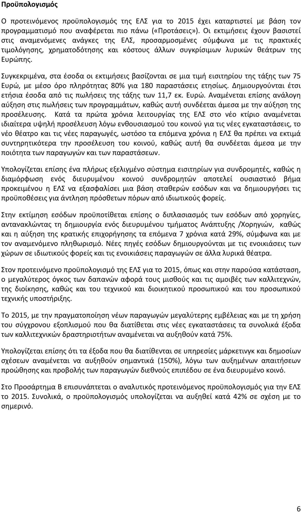 Συγκεκριμένα, στα έσοδα οι εκτιμήσεις βασίζονται σε μια τιμή εισιτηρίου της τάξης των 75 Ευρώ, με μέσο όρο πληρότητας 80% για 180 παραστάσεις ετησίως.