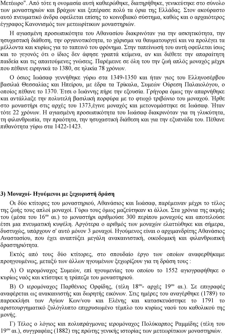 Η αγιασμένη προσωπικότητα του Αθανασίου διακρινόταν για την ασκητικότητα, την ησυχαστική διάθεση, την οργανοτικότητα, το χάρισμα να θαυματουργεί και να προλέγει τα μέλλοντα και κυρίως για το ταπεινό