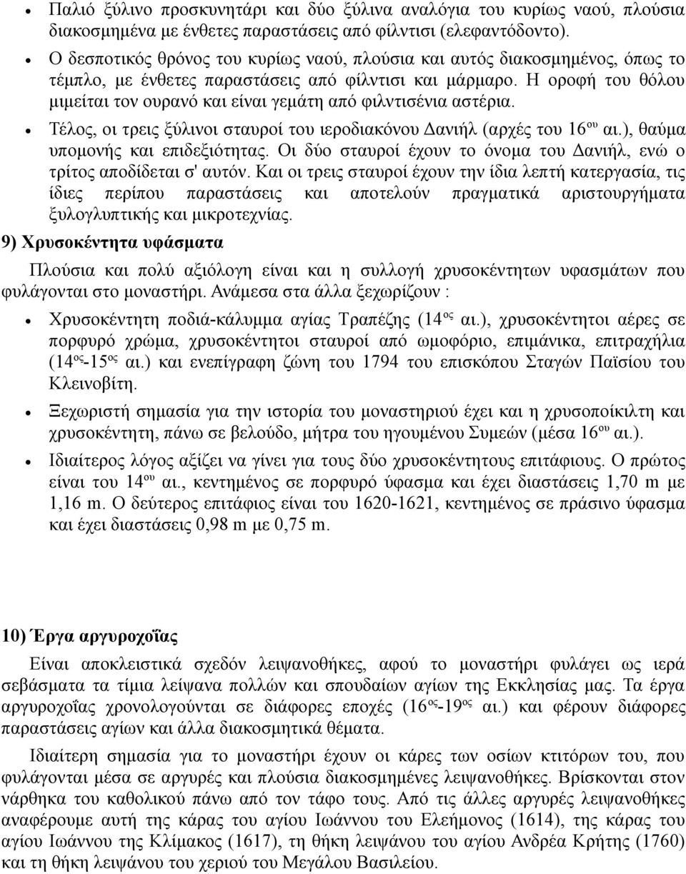 Η οροφή του θόλου μιμείται τον ουρανό και είναι γεμάτη από φιλντισένια αστέρια. Τέλος, οι τρεις ξύλινοι σταυροί του ιεροδιακόνου Δανιήλ (αρχές του 16 ου αι.), θαύμα υπομονής και επιδεξιότητας.