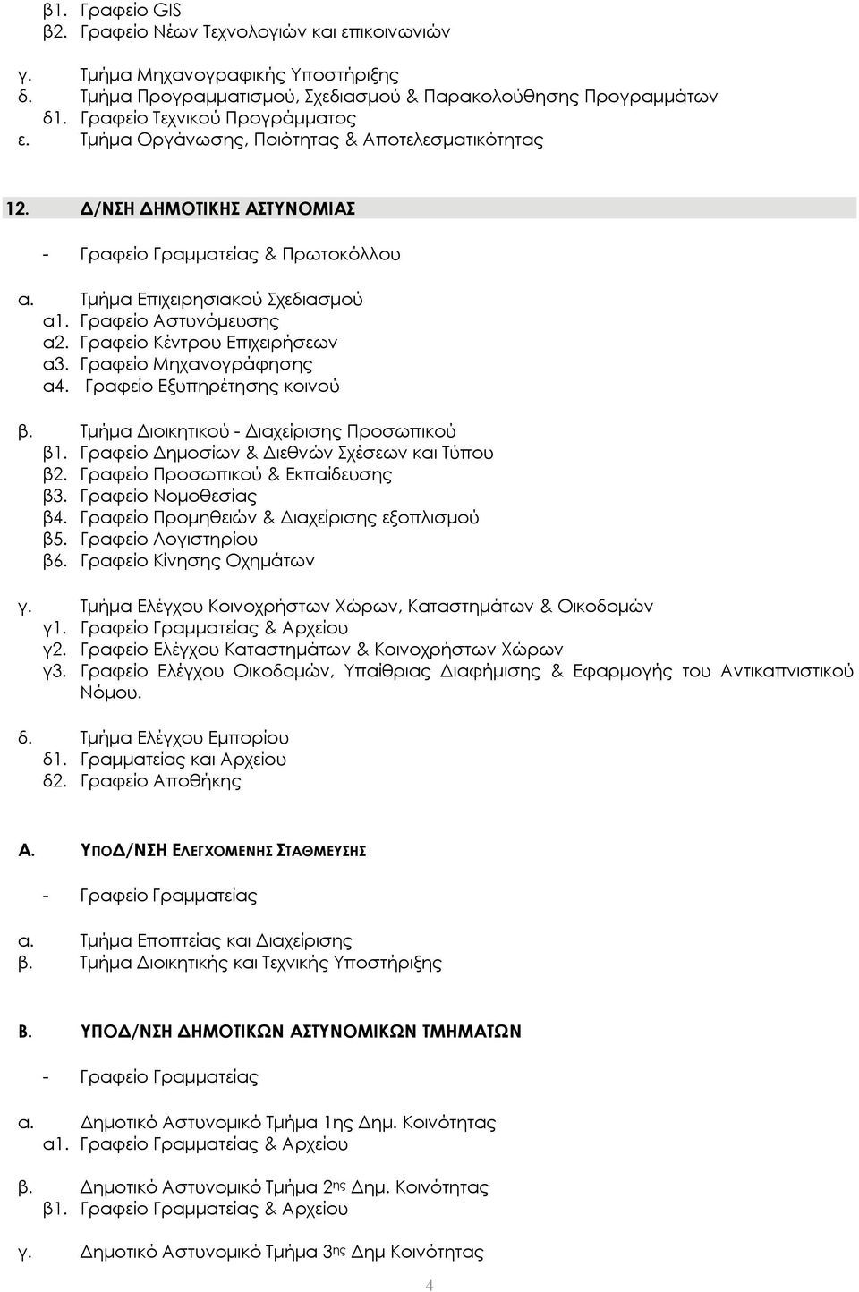 Γραφείο Αστυνόμευσης α2. Γραφείο Κέντρου Επιχειρήσεων α3. Γραφείο Μηχανογράφησης α4. Γραφείο Εξυπηρέτησης κοινού β. Τμήμα Διοικητικού - Διαχείρισης Προσωπικού β1.