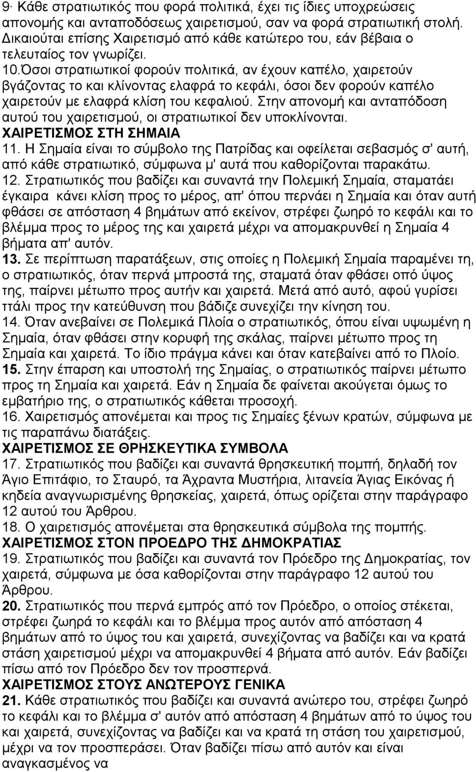 Όσοι στρατιωτικοί φορούν πολιτικά, αν έχουν καπέλο, χαιρετούν βγάζοντας το και κλίνοντας ελαφρά το κεφάλι, όσοι δεν φορούν καπέλο χαιρετούν με ελαφρά κλίση του κεφαλιού.