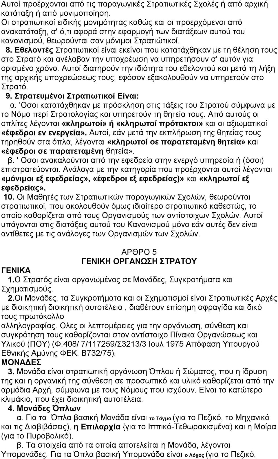 Εθελοντές Στρατιωτικοί είναι εκείνοι που κατατάχθηκαν με τη θέληση τους στο Στρατό και ανέλαβαν την υποχρέωση να υπηρετήσουν σ' αυτόν για ορισμένο χρόνο.