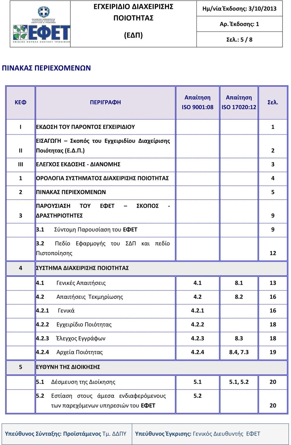 2.2 Εγχειρίδιο Ποιότητας 4.2.2 18 4.2.3 Έλεγχος Εγγράφων 4.2.3 8.3 18 4.2.4 Αρχεία Ποιότητας 4.2.4 8.4, 7.3 19 5 ΕΥΘΥΝΗ ΤΗΣ ΔΙΟΙΚΗΣΗΣ 5.1 Δέσμευση της Διοίκησης 5.1 5.1, 5.2 20 5.