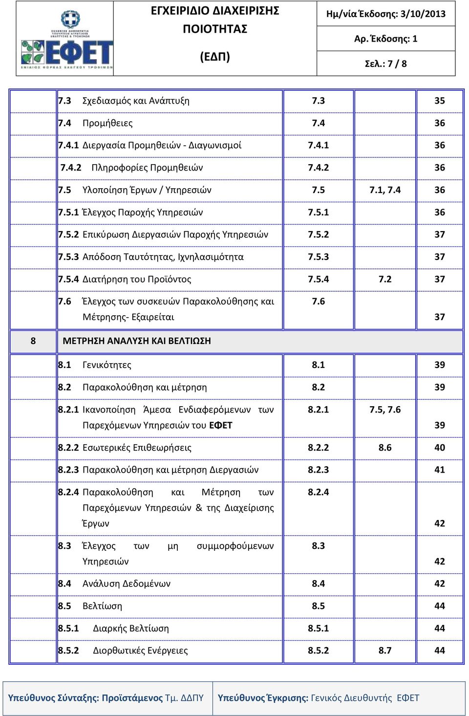 6 37 8.1 Γενικότητες 8.1 39 8.2 Παρακολούθηση και μέτρηση 8.2 39 8.2.1 Ικανοποίηση Άμεσα Ενδιαφερόμενων των Παρεχόμενων Υπηρεσιών του ΕΦΕΤ 8.2.1 7.5, 7.6 39 8.2.2 Εσωτερικές Επιθεωρήσεις 8.2.2 8.