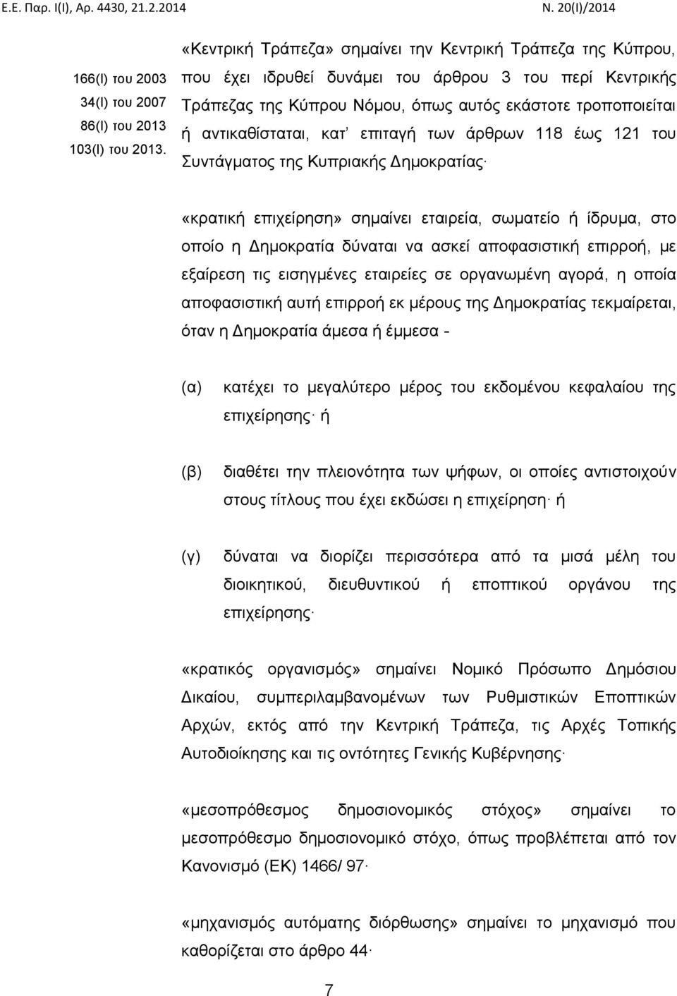 κατ επιταγή των άρθρων 118 έως 121 του Συντάγματος της Κυπριακής Δημοκρατίας «κρατική επιχείρηση» σημαίνει εταιρεία, σωματείο ή ίδρυμα, στο οποίο η Δημοκρατία δύναται να ασκεί αποφασιστική επιρροή,