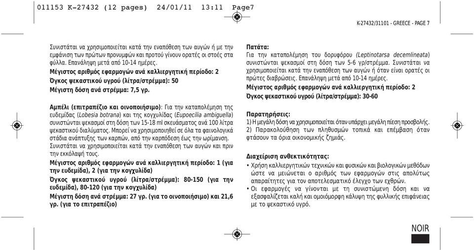 Αμπέλι (επιτραπέζιο και οινοποιήσιμο): Για την καταπολέμηση της ευδεμίδας (Lobesia botrana) και της κογχυλίδας (Eupoecilia ambiguella) συνιστώνται ψεκασμοί στη δόση των 15-18 ml σκευάσματος ανά 100