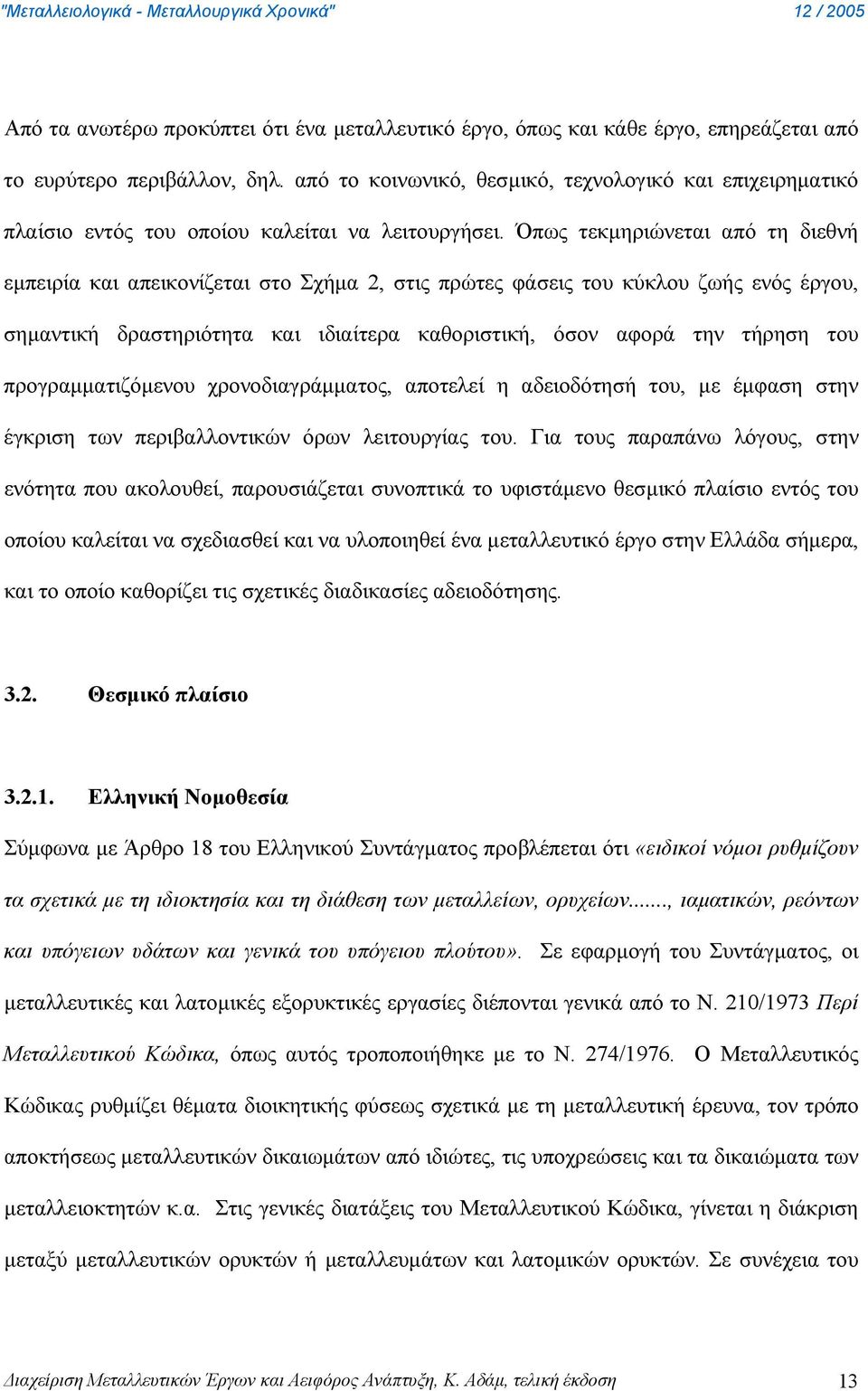 Όπως τεκμηριώνεται από τη διεθνή εμπειρία και απεικονίζεται στο Σχήμα 2, στις πρώτες φάσεις του κύκλου ζωής ενός έργου, σημαντική δραστηριότητα και ιδιαίτερα καθοριστική, όσον αφορά την τήρηση του