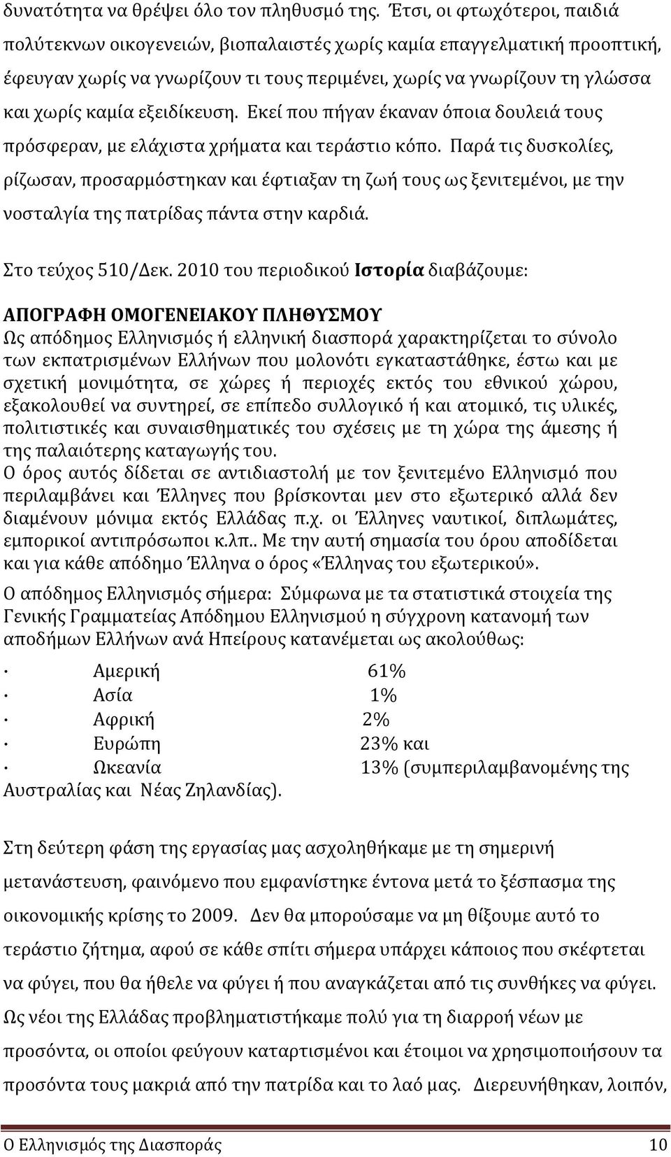 εξειδίκευση. Εκεί που πήγαν έκαναν όποια δουλειά τους πρόσφεραν, με ελάχιστα χρήματα και τεράστιο κόπο.