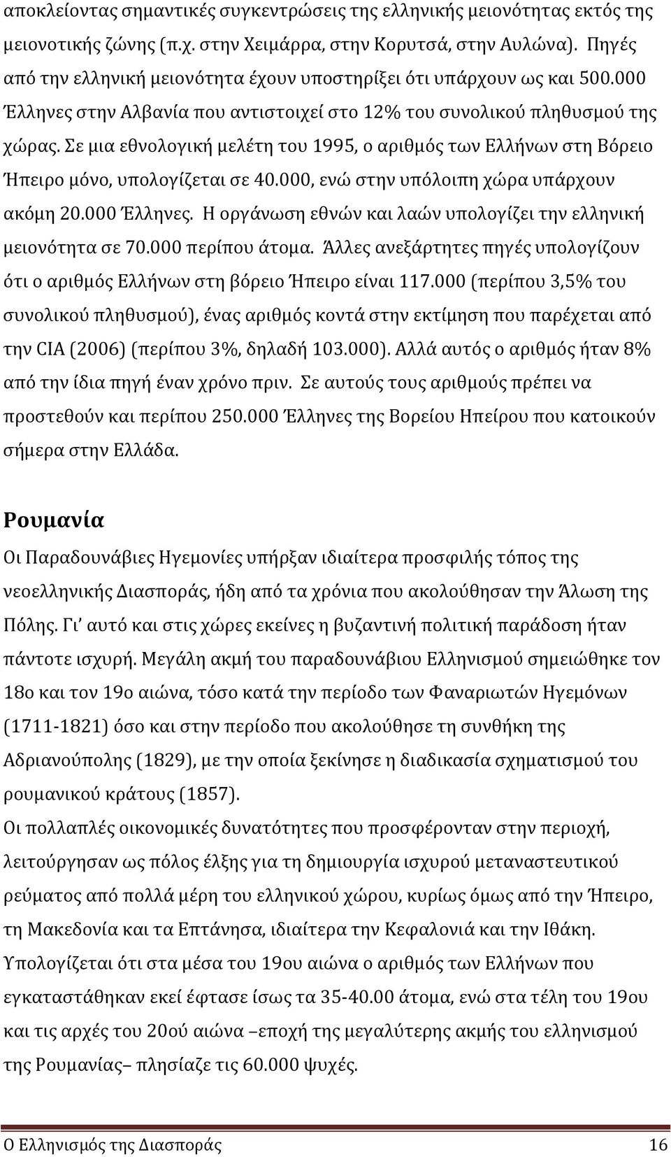 Σε μια εθνολογική μελέτη του 1995, ο αριθμός των Ελλήνων στη Βόρειο Ήπειρο μόνο, υπολογίζεται σε 40.000, ενώ στην υπόλοιπη χώρα υπάρχουν ακόμη 20.000 Έλληνες.