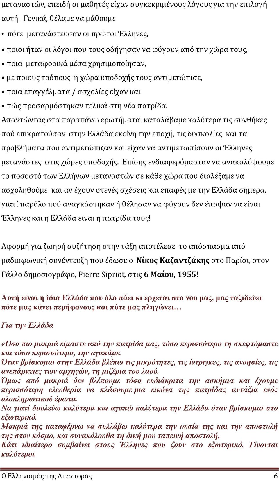 υποδοχής τους αντιμετώπισε, ποια επαγγέλματα / ασχολίες είχαν και πώς προσαρμόστηκαν τελικά στη νέα πατρίδα.