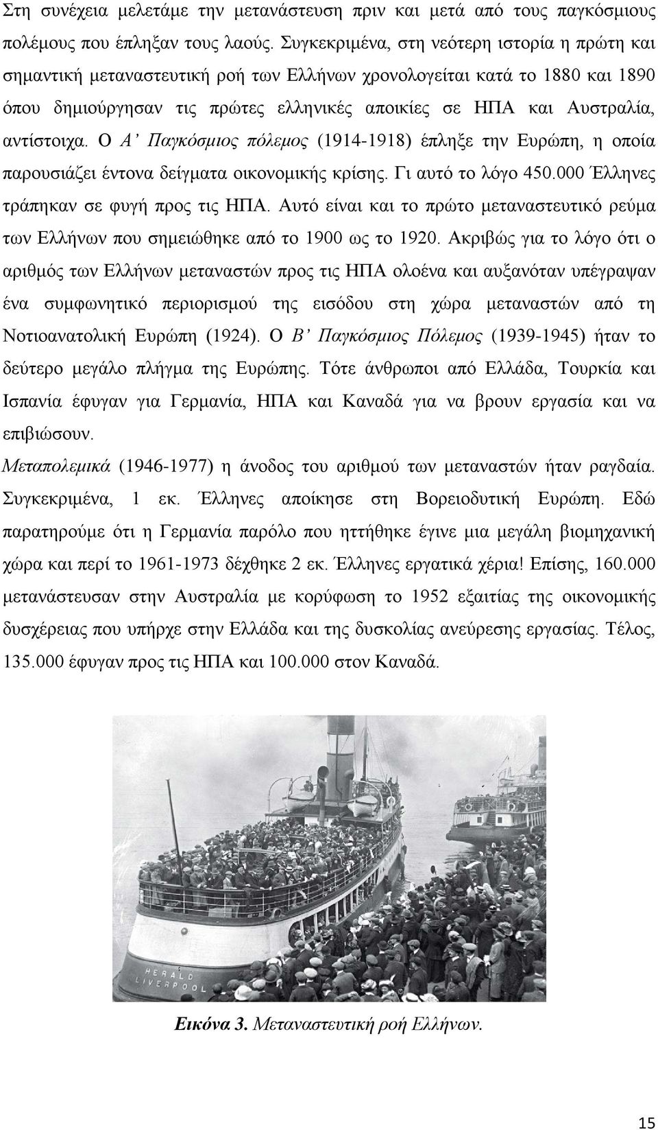αντίστοιχα. Ο Α Παγκόσμιος πόλεμος (1914-1918) έπληξε την Ευρώπη, η οποία παρουσιάζει έντονα δείγματα οικονομικής κρίσης. Γι αυτό το λόγο 450.000 Έλληνες τράπηκαν σε φυγή προς τις ΗΠΑ.