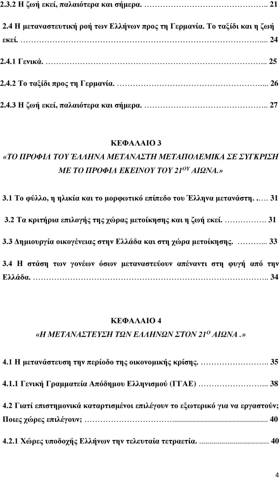 2 Τα κριτήρια επιλογής της χώρας μετοίκησης και η ζωή εκεί.. 31 3.3 Δημιουργία οικογένειας στην Ελλάδα και στη χώρα μετοίκησης.... 33 3.