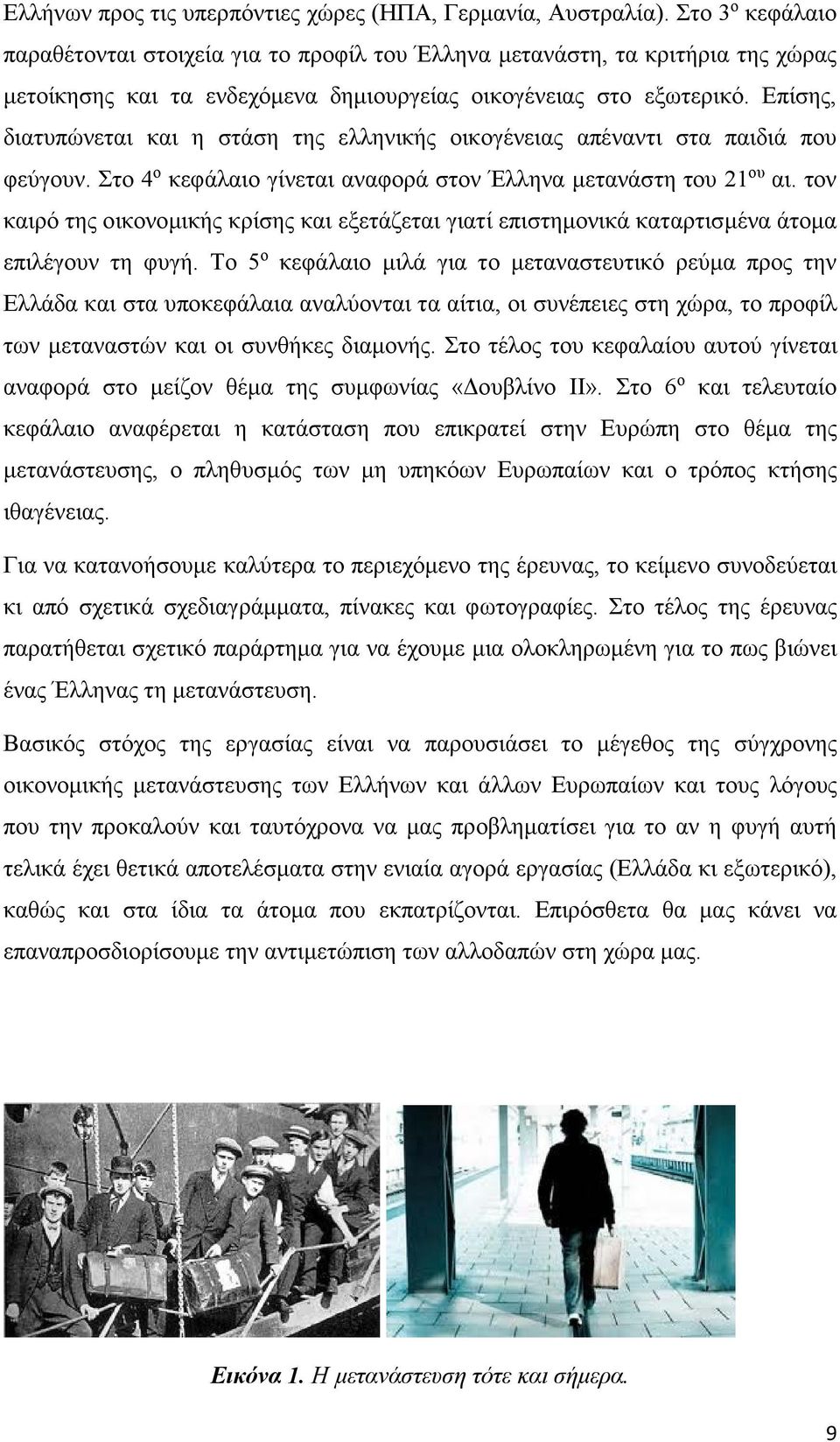 Επίσης, διατυπώνεται και η στάση της ελληνικής οικογένειας απέναντι στα παιδιά που φεύγουν. Στο 4 ο κεφάλαιο γίνεται αναφορά στον Έλληνα μετανάστη του 21 ου αι.