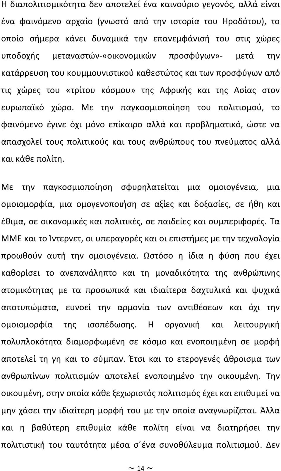 Με την παγκοσμιοποίηση του πολιτισμού, το φαινόμενο έγινε όχι μόνο επίκαιρο αλλά και προβληματικό, ώστε να απασχολεί τους πολιτικούς και τους ανθρώπους του πνεύματος αλλά και κάθε πολίτη.