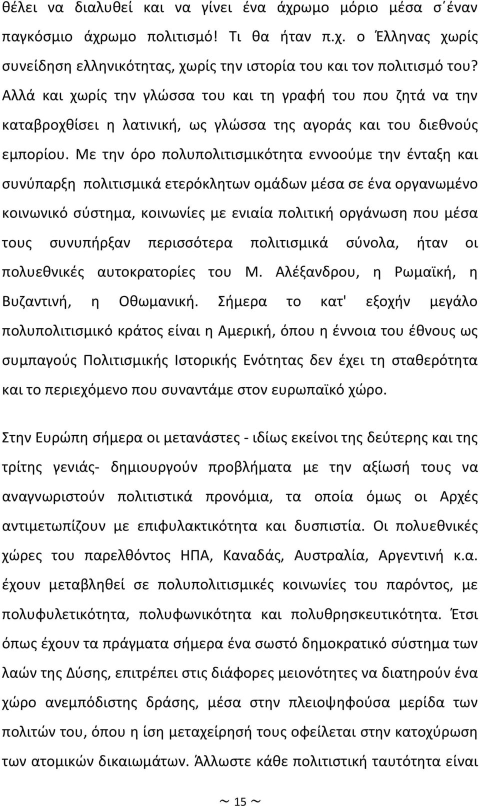 Με την όρο πολυπολιτισμικότητα εννοούμε την ένταξη και συνύπαρξη πολιτισμικά ετερόκλητων ομάδων μέσα σε ένα οργανωμένο κοινωνικό σύστημα, κοινωνίες με ενιαία πολιτική οργάνωση που μέσα τους