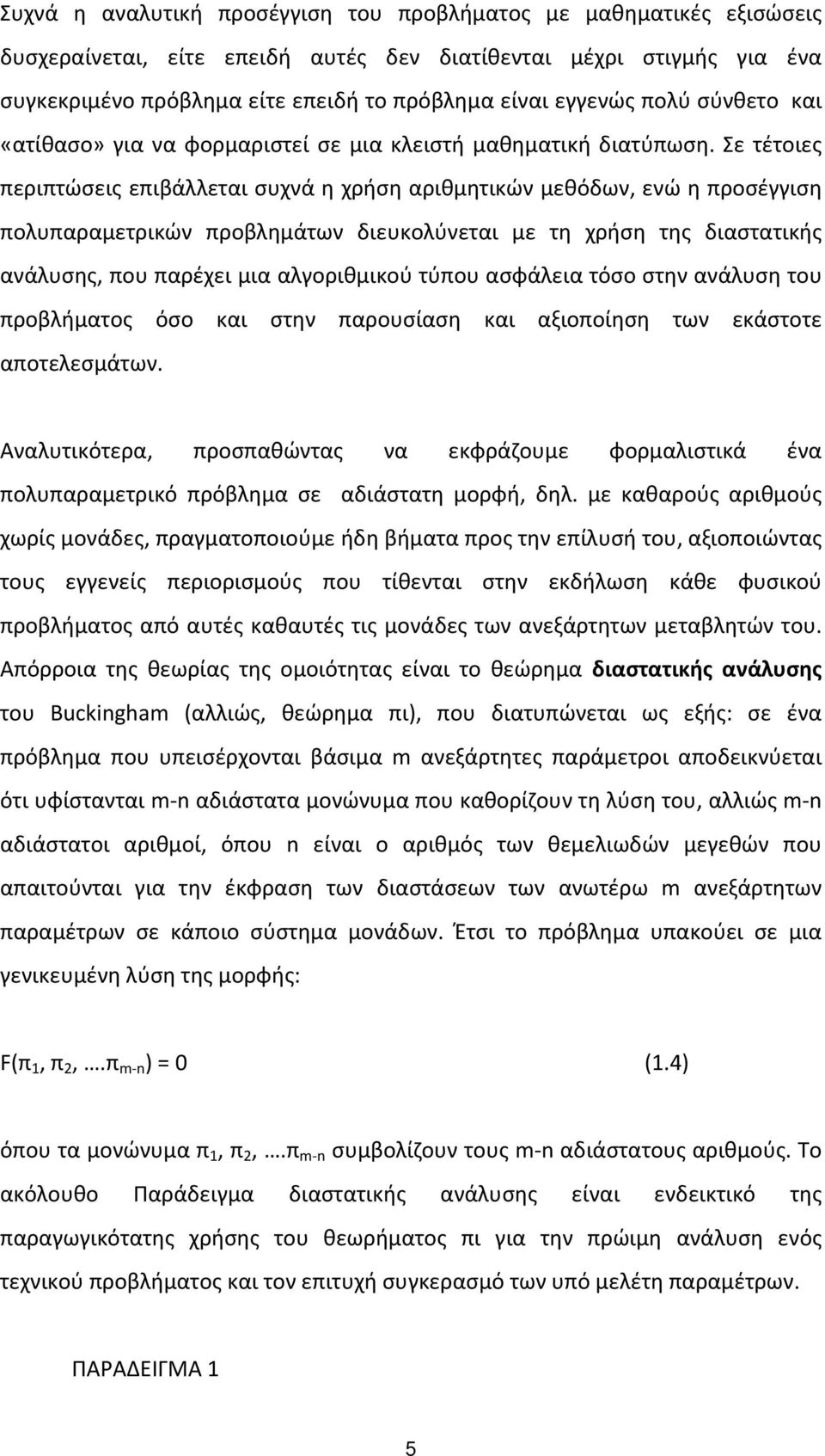 Σε τέτοιες περιπτώσεις επιβάλλεται συχνά η χρήση αριθμητικών μεθόδων, ενώ η προσέγγιση πολυπαραμετρικών προβλημάτων διευκολύνεται με τη χρήση της διαστατικής ανάλυσης, που παρέχει μια αλγοριθμικού