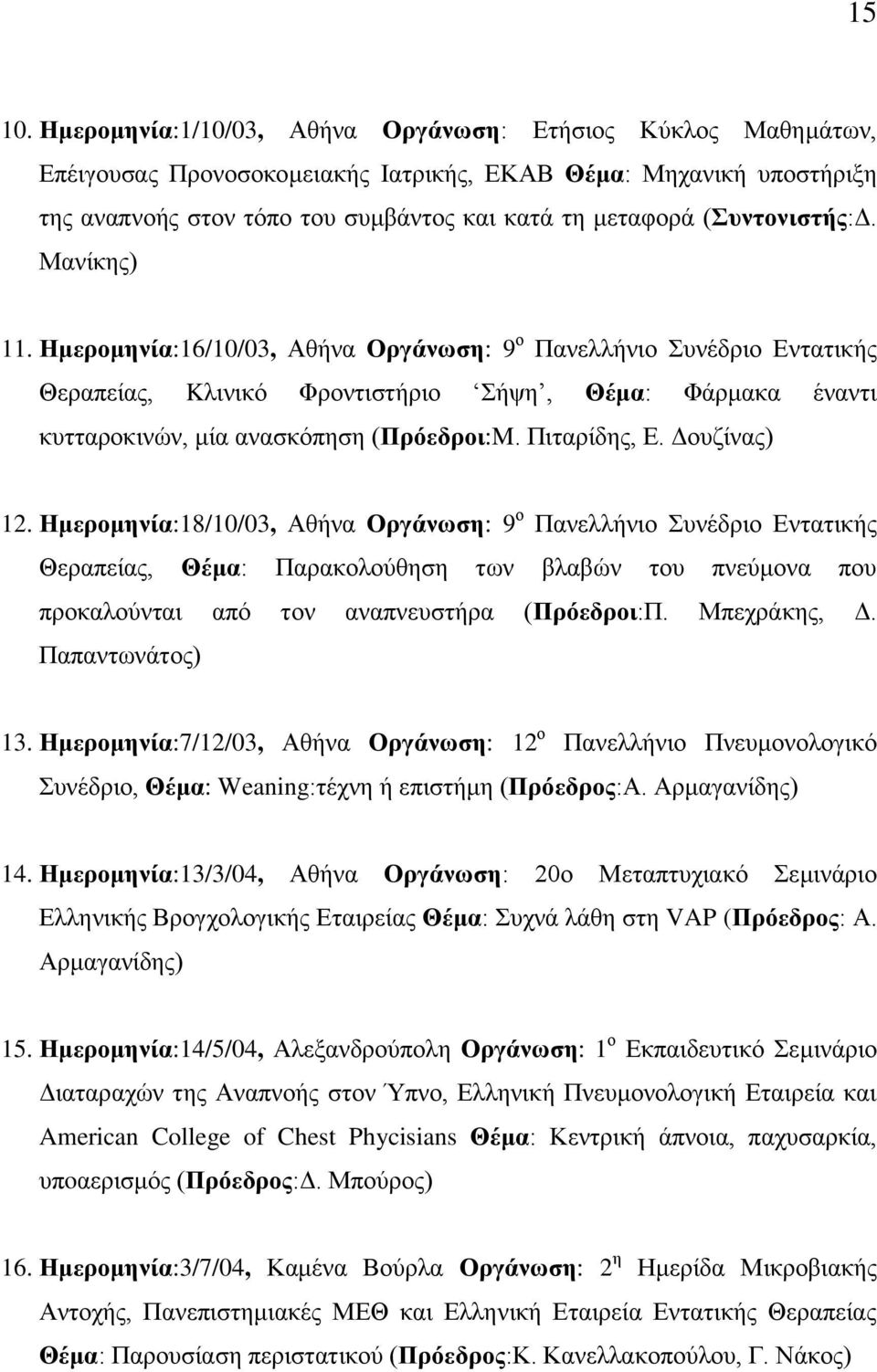 (Συντονιστής:Δ. Μανίκης) 11. Ημερομηνία:16/10/03, Αθήνα Οργάνωση: 9 ο Πανελλήνιο Συνέδριο Εντατικής Θεραπείας, Kλινικό Φροντιστήριο Σήψη, Θέμα: Φάρμακα έναντι κυτταροκινών, μία ανασκόπηση (Πρόεδροι:M.