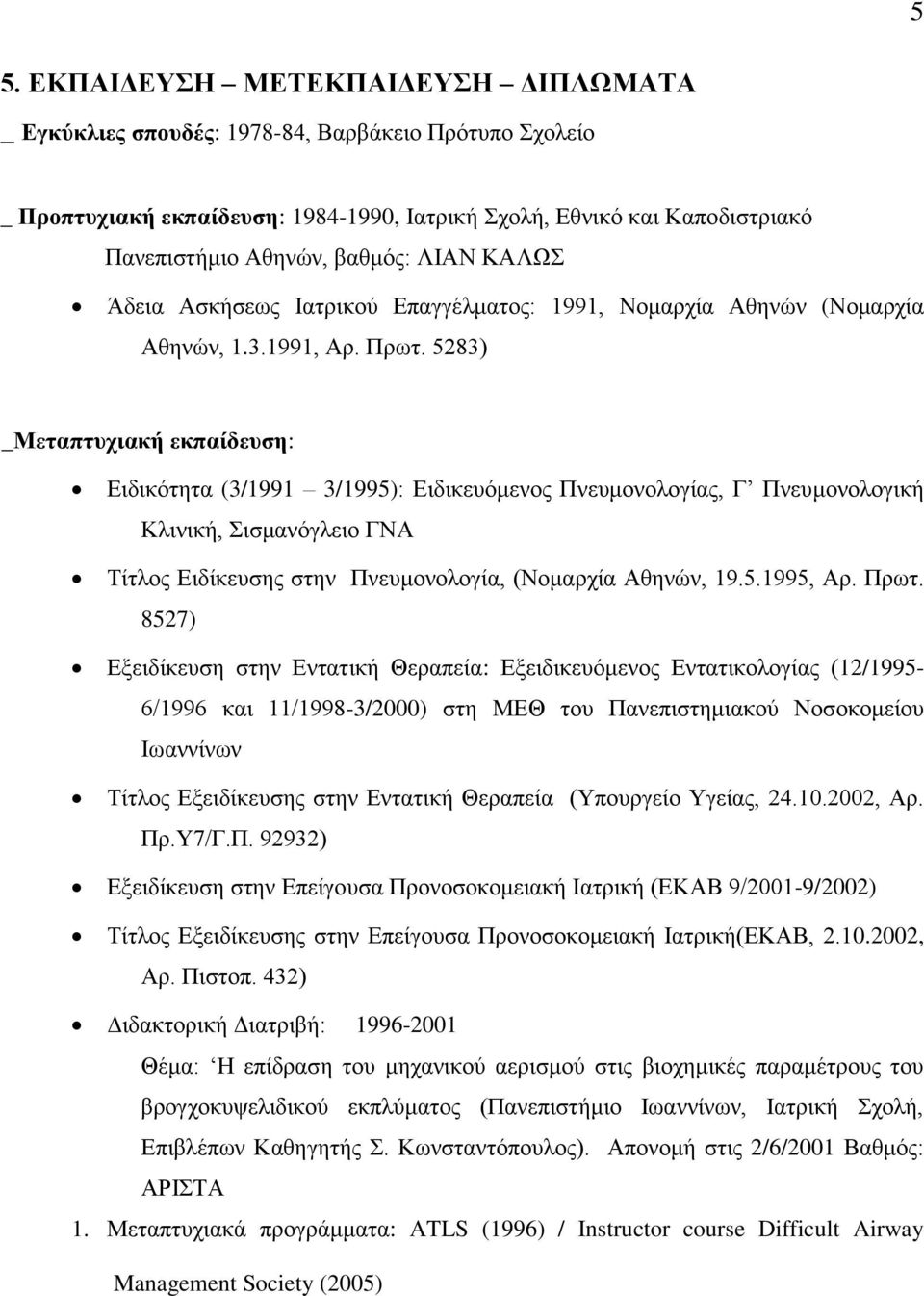 5283) _Μεταπτυχιακή εκπαίδευση: Ειδικότητα (3/1991 3/1995): Ειδικευόμενος Πνευμονολογίας, Γ Πνευμονολογική Κλινική, Σισμανόγλειο ΓΝΑ Τίτλος Ειδίκευσης στην Πνευμονολογία, (Νομαρχία Αθηνών, 19.5.1995, Αρ.