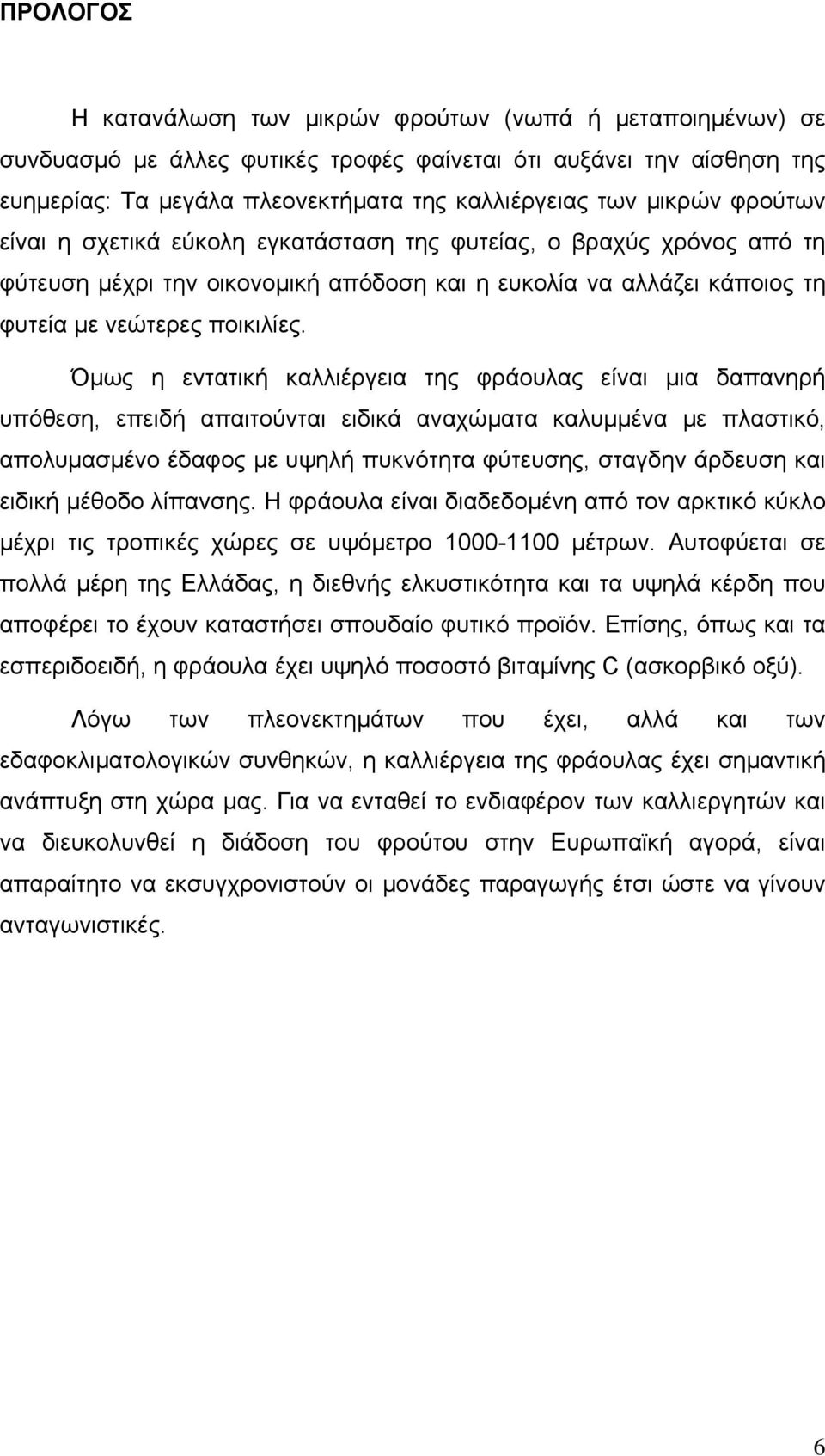 Όµως η εντατική καλλιέργεια της φράουλας είναι µια δαπανηρή υπόθεση, επειδή απαιτούνται ειδικά αναχώµατα καλυµµένα µε πλαστικό, απολυµασµένο έδαφος µε υψηλή πυκνότητα φύτευσης, σταγδην άρδευση και