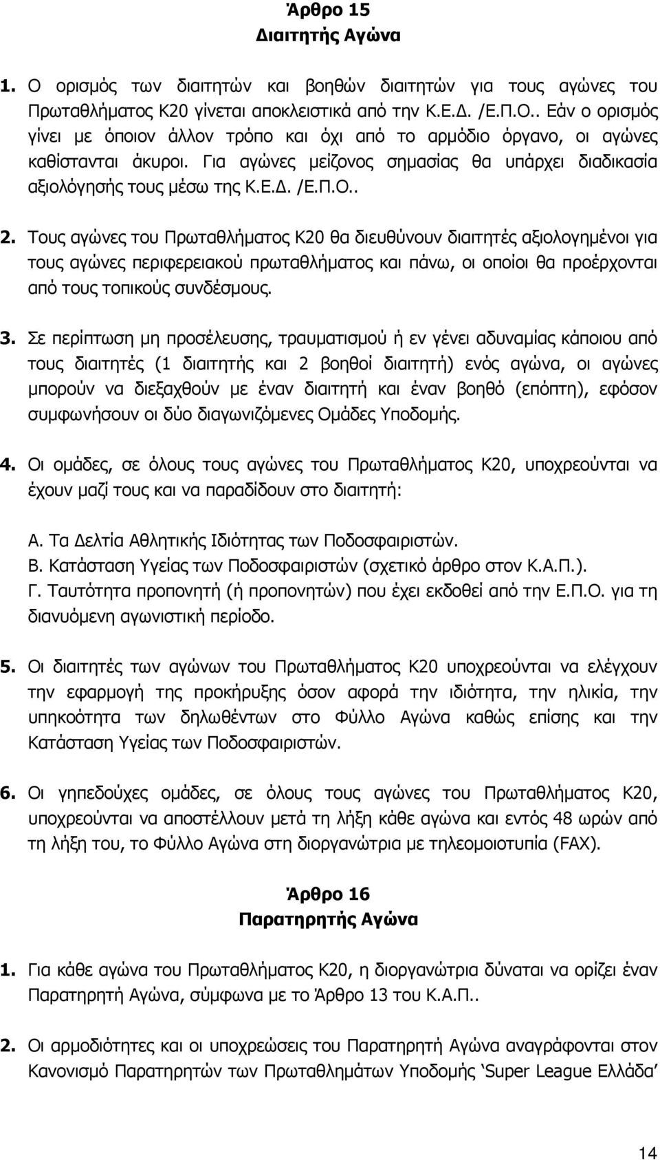 Τους αγώνες του Πρωταθλήματος Κ20 θα διευθύνουν διαιτητές αξιολογημένοι για τους αγώνες περιφερειακού πρωταθλήματος και πάνω, οι οποίοι θα προέρχονται από τους τοπικούς συνδέσμους. 3.