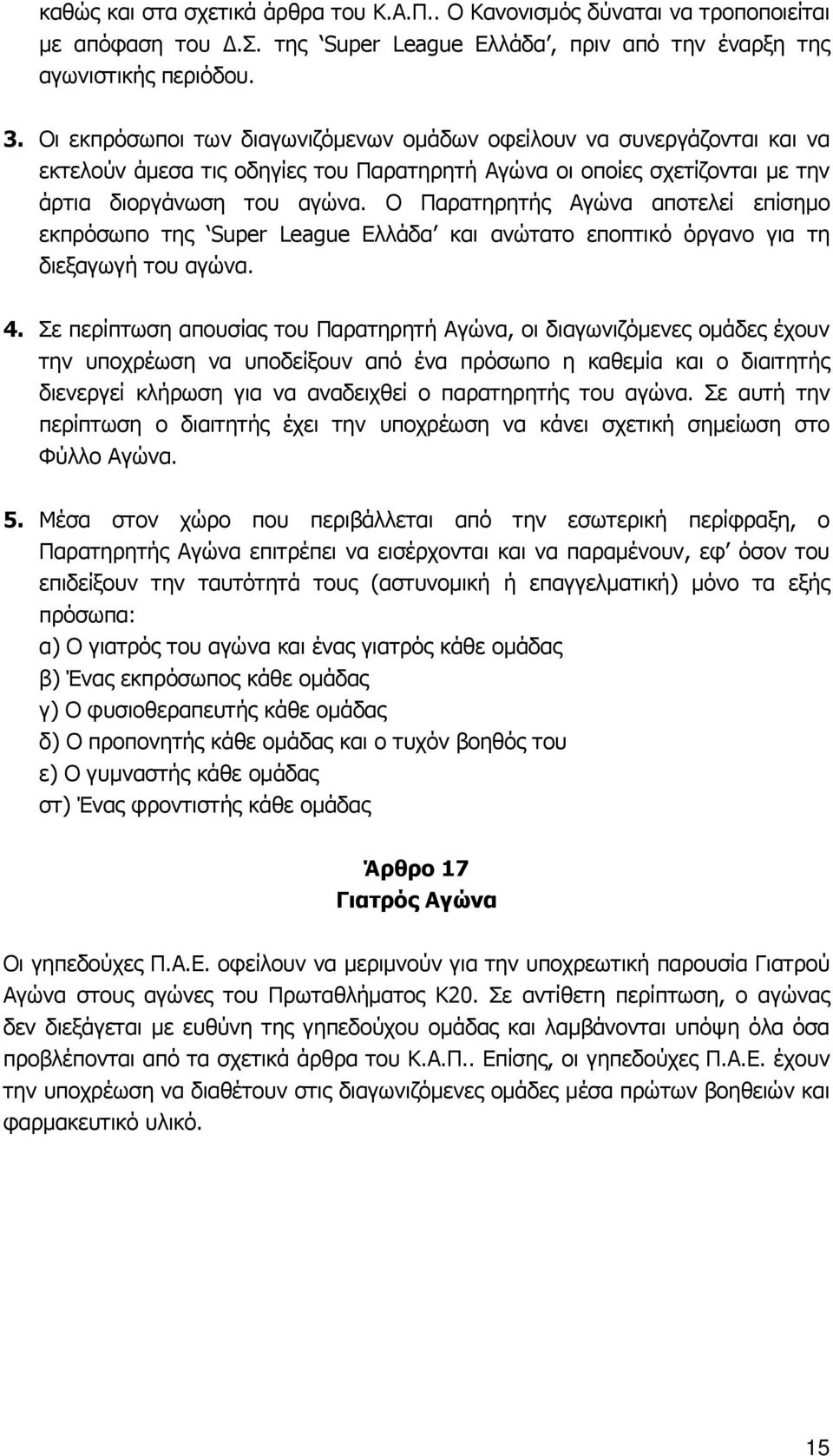 Ο Παρατηρητής Αγώνα αποτελεί επίσημο εκπρόσωπο της Super League Ελλάδα και ανώτατο εποπτικό όργανο για τη διεξαγωγή του αγώνα. 4.