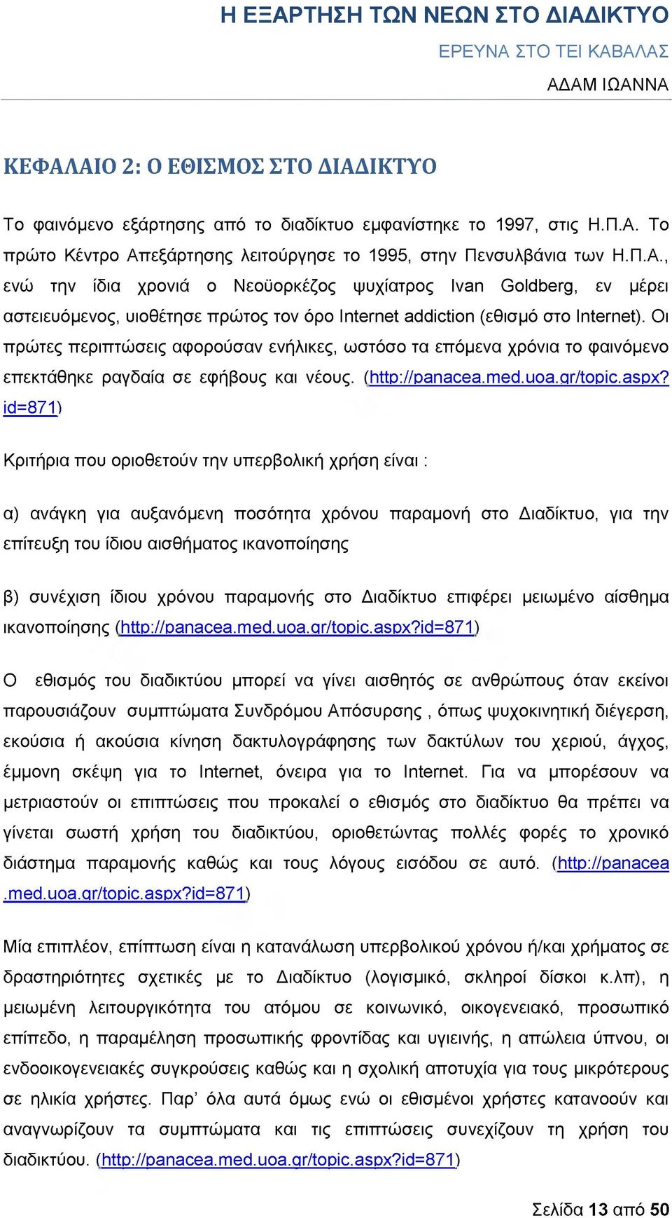 id=871) Κριτήρια που οριοθετούν την υπερβολική χρήση είναι : α) ανάγκη για αυξανόμενη ποσότητα χρόνου παραμονή στο Διαδίκτυο, για την επίτευξη του ίδιου αισθήματος ικανοποίησης β) συνέχιση ίδιου