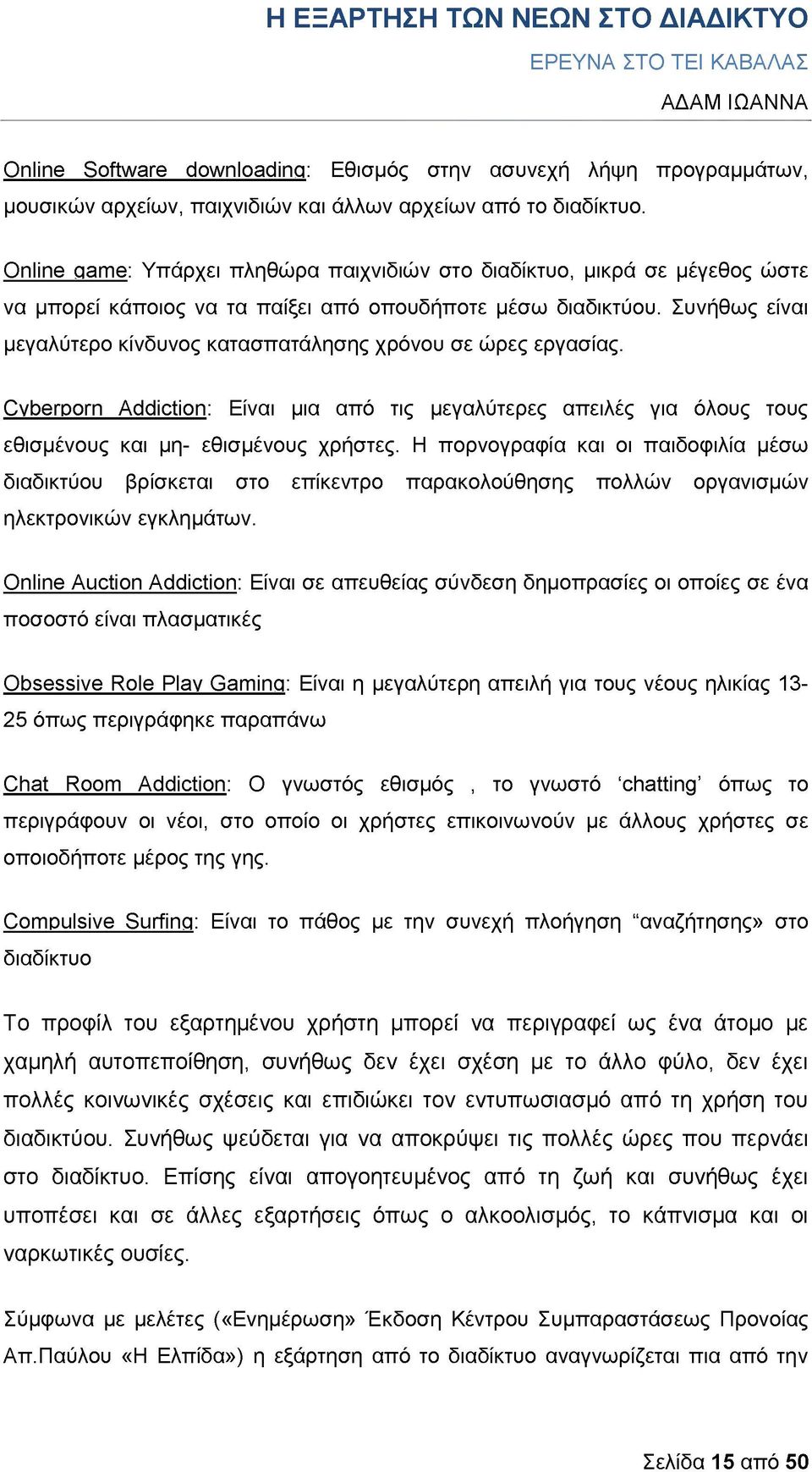 Συνήθως είναι μεγαλύτερο κίνδυνος κατασπατάλησης χρόνου σε ώρες εργασίας. Cyberporn Addiction: Είναι μια από τις μεγαλύτερες απειλές για όλους τους εθισμένους και μη- εθισμένους χρήστες.