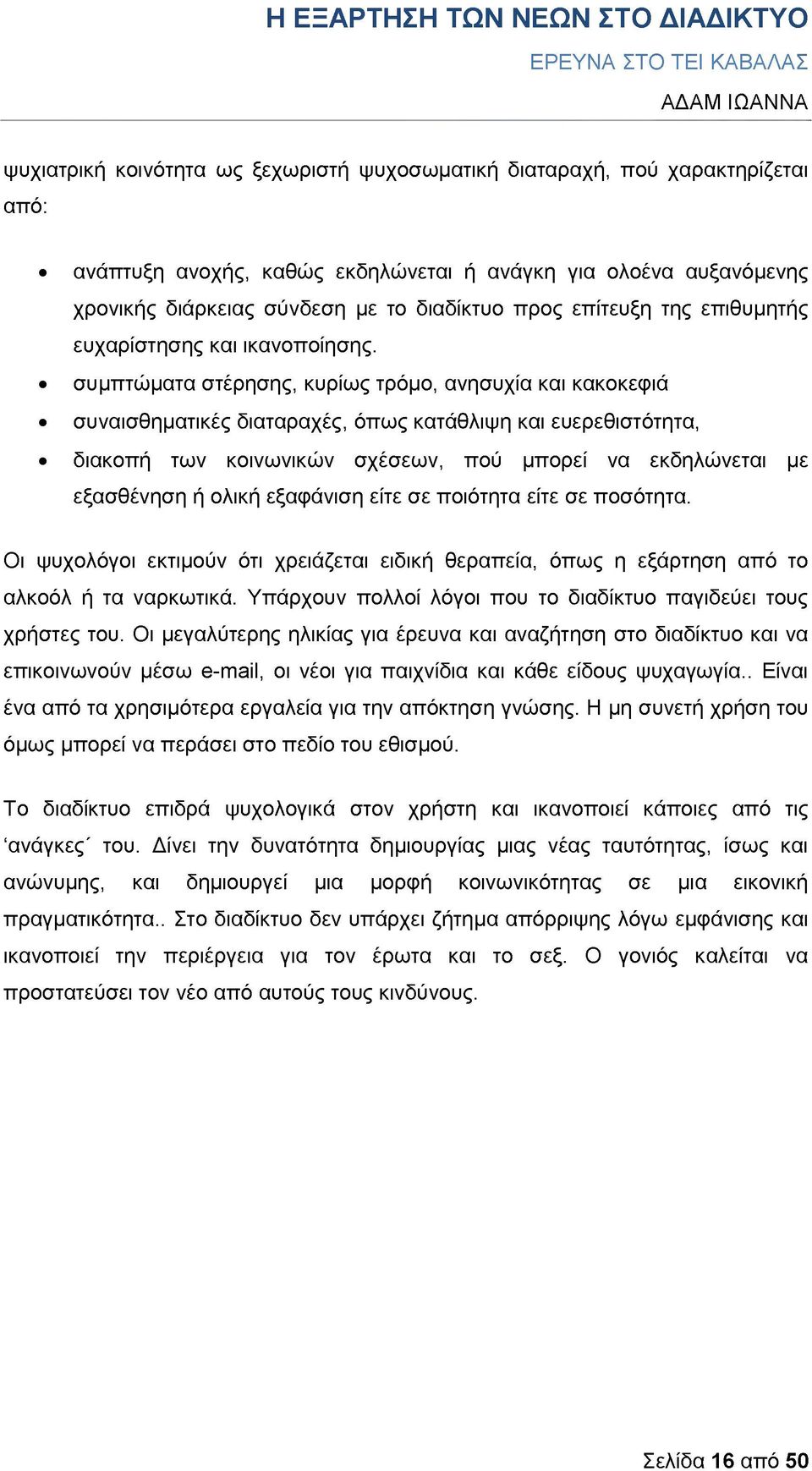 συμπτώματα στέρησης, κυρίως τρόμο, ανησυχία και κακοκεφιά συναισθηματικές διαταραχές, όπως κατάθλιψη και ευερεθιστότητα, διακοπή των κοινωνικών σχέσεων, πού μπορεί να εκδηλώνεται με εξασθένηση ή