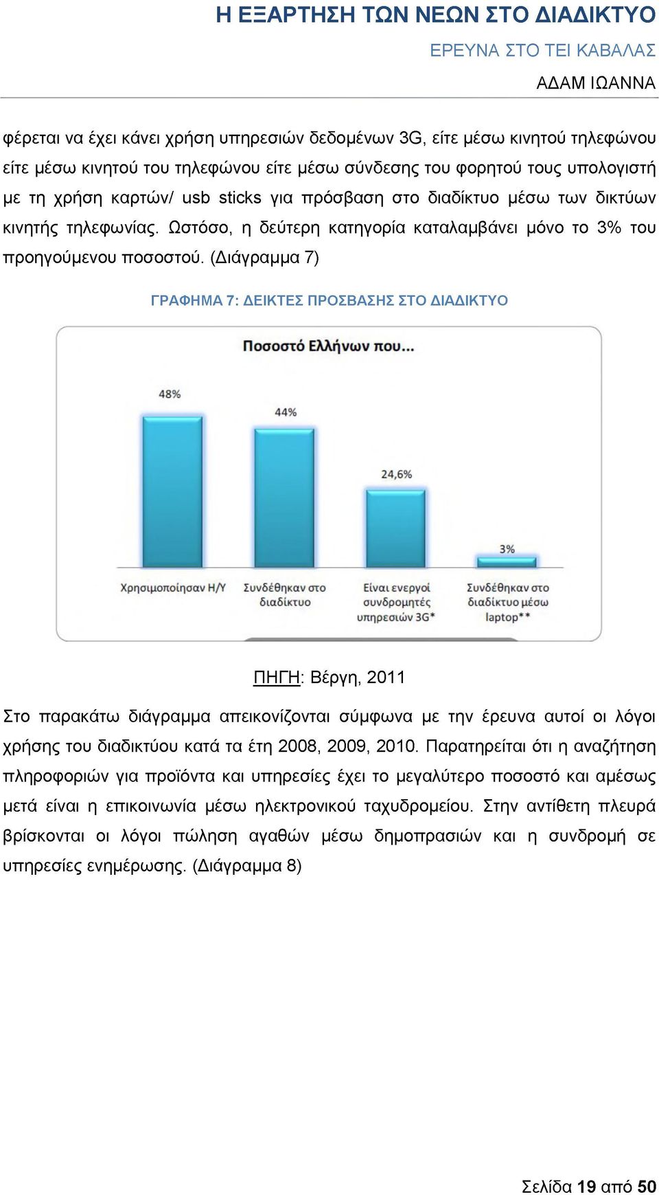 (Διάγραμμα 7) ΓΡΑΦΗΜΑ 7: ΔΕΙΚΤΕΣ ΠΡΟΣΒΑΣΗΣ ΣΤΟ ΔΙΑΔΙΚΤΥΟ ΠΗΓΗ: Βέργη, 2011 Στο παρακάτω διάγραμμα απεικονίζονται σύμφωνα με την έρευνα αυτοί οι λόγοι χρήσης του διαδικτύου κατά τα έτη 2008, 2009,