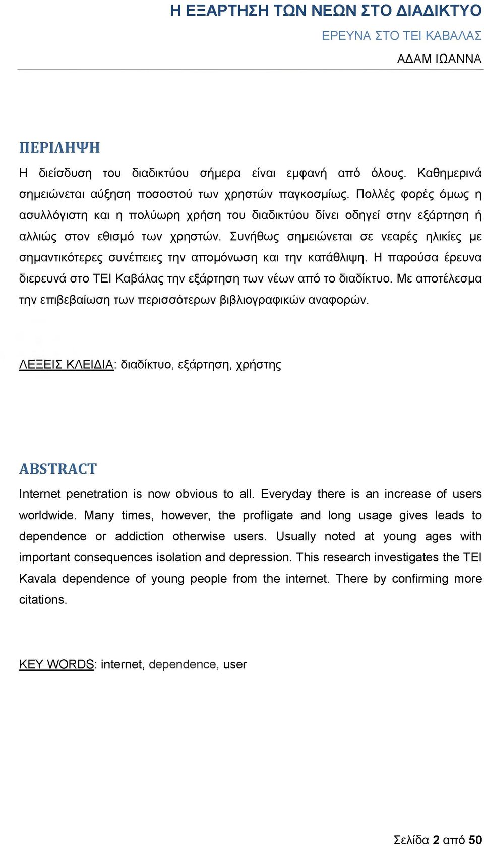 Συνήθως σημειώνεται σε νεαρές ηλικίες με σημαντικότερες συνέπειες την απομόνωση και την κατάθλιψη. Η παρούσα έρευνα διερευνά στο ΤΕΙ Καβάλας την εξάρτηση των νέων από το διαδίκτυο.