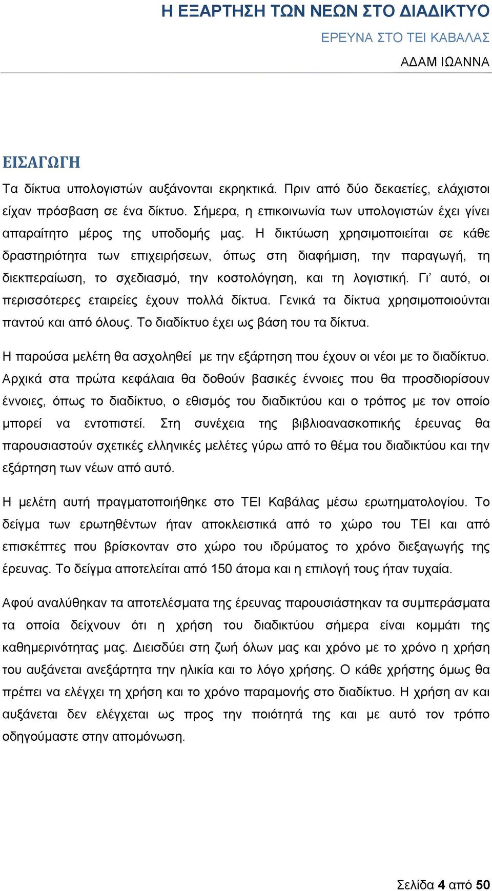 Γι αυτό, οι περισσότερες εταιρείες έχουν πολλά δίκτυα. Γενικά τα δίκτυα χρησιμοποιούνται παντού και από όλους. Το διαδίκτυο έχει ως βάση του τα δίκτυα.