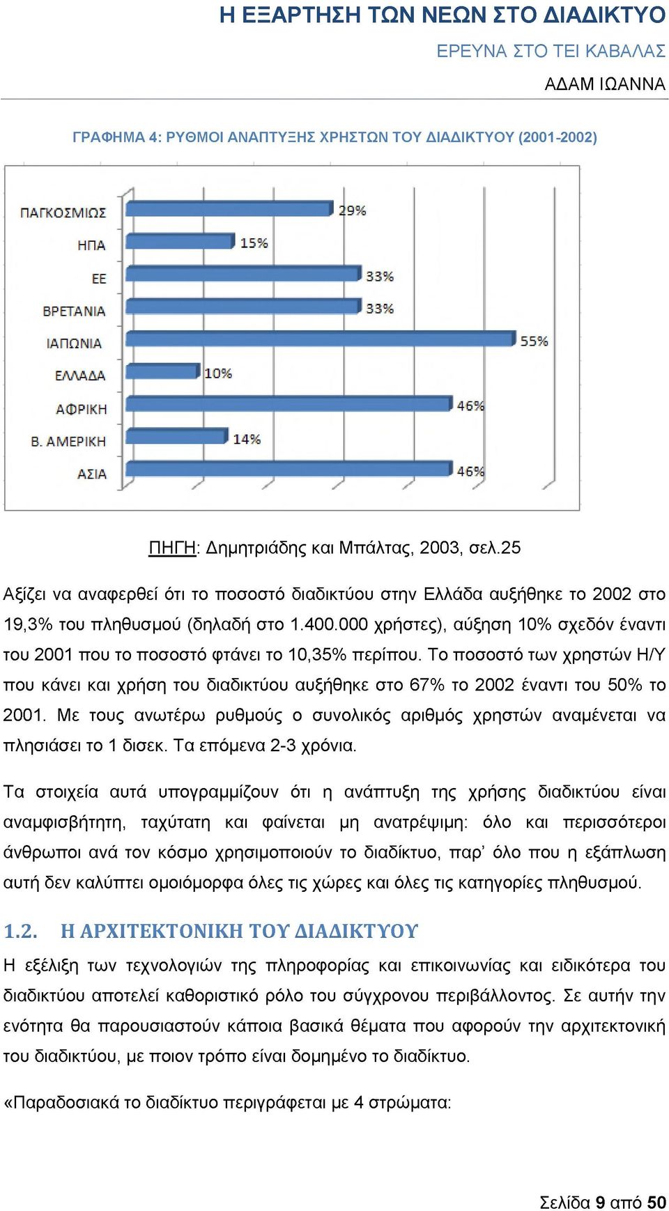 000 χρήστες), αύξηση 10% σχεδόν έναντι του 2001 που το ποσοστό φτάνει το 10,35% περίπου. Το ποσοστό των χρηστών Η/Υ που κάνει και χρήση του διαδικτύου αυξήθηκε στο 67% το 2002 έναντι του 50% το 2001.