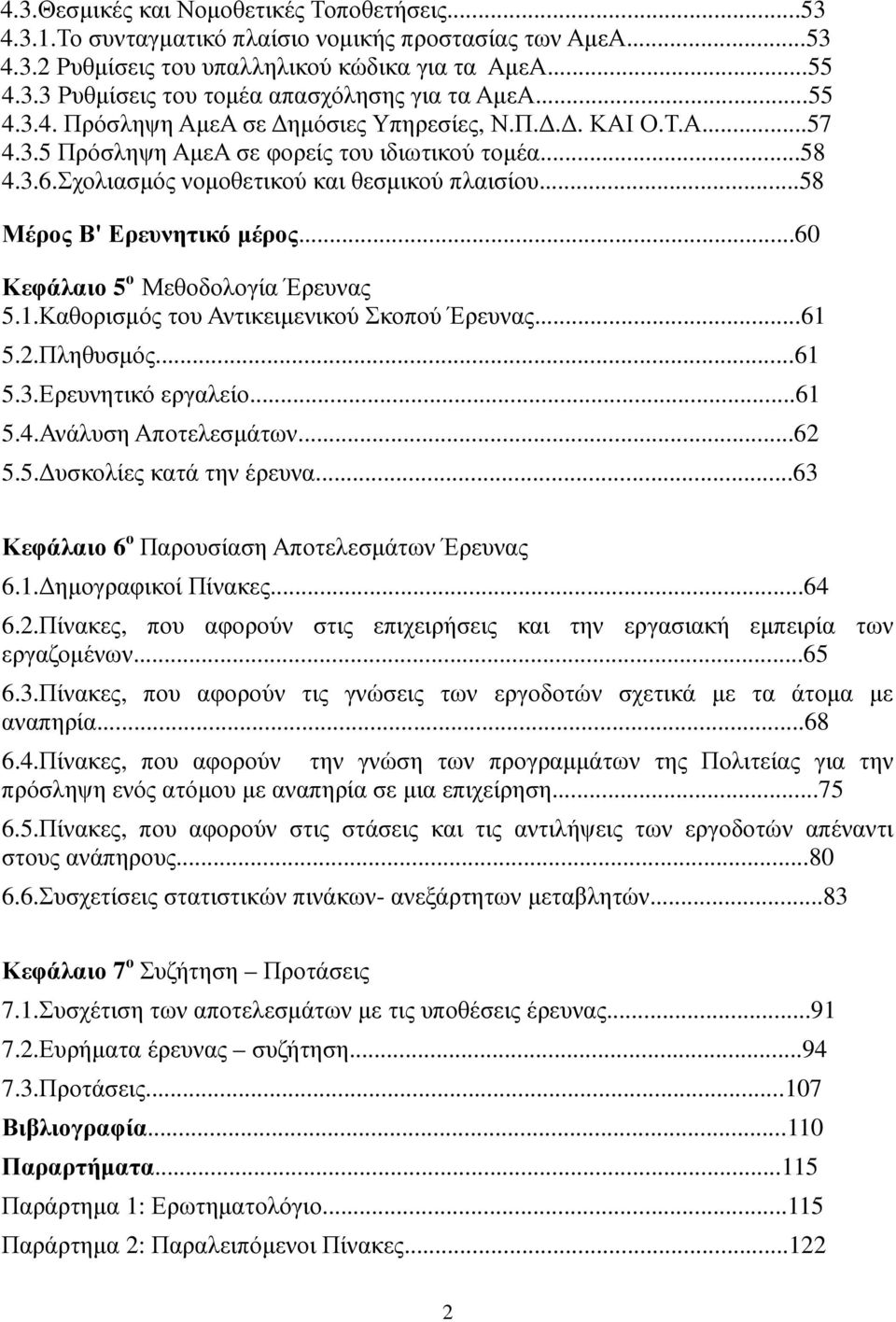 ..58 Μέρος Β' Ερευνητικό µέρος...60 Κεφάλαιο 5 ο Μεθοδολογία Έρευνας 5.1.Καθορισµός του Αντικειµενικού Σκοπού Έρευνας...61 5.2.Πληθυσµός...61 5.3.Ερευνητικό εργαλείο...61 5.4.Ανάλυση Αποτελεσµάτων.