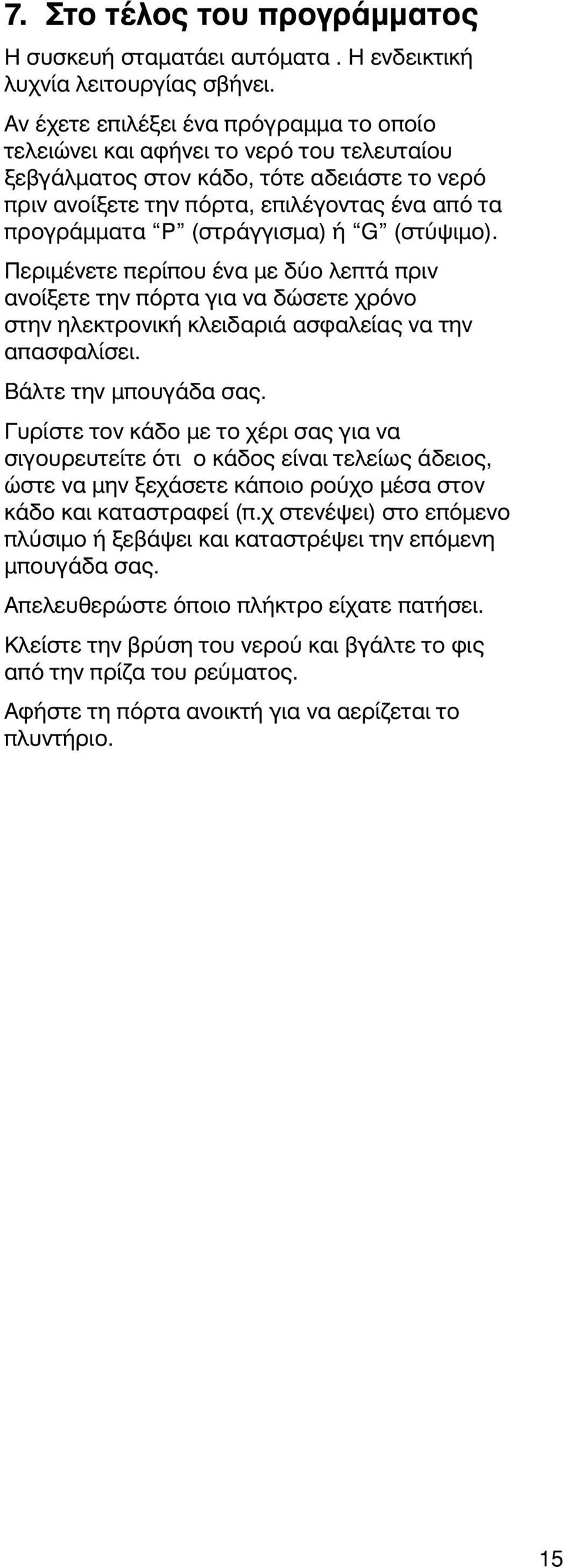 (στράγγισµα) ή G (στύψιµο). Περιµένετε περίπου ένα µε δύο λεπτά πριν ανοίξετε την πόρτα για να δώσετε χρόνο στην ηλεκτρονική κλειδαριά ασφαλείας να την απασφαλίσει. Βάλτε την µπουγάδα σας.