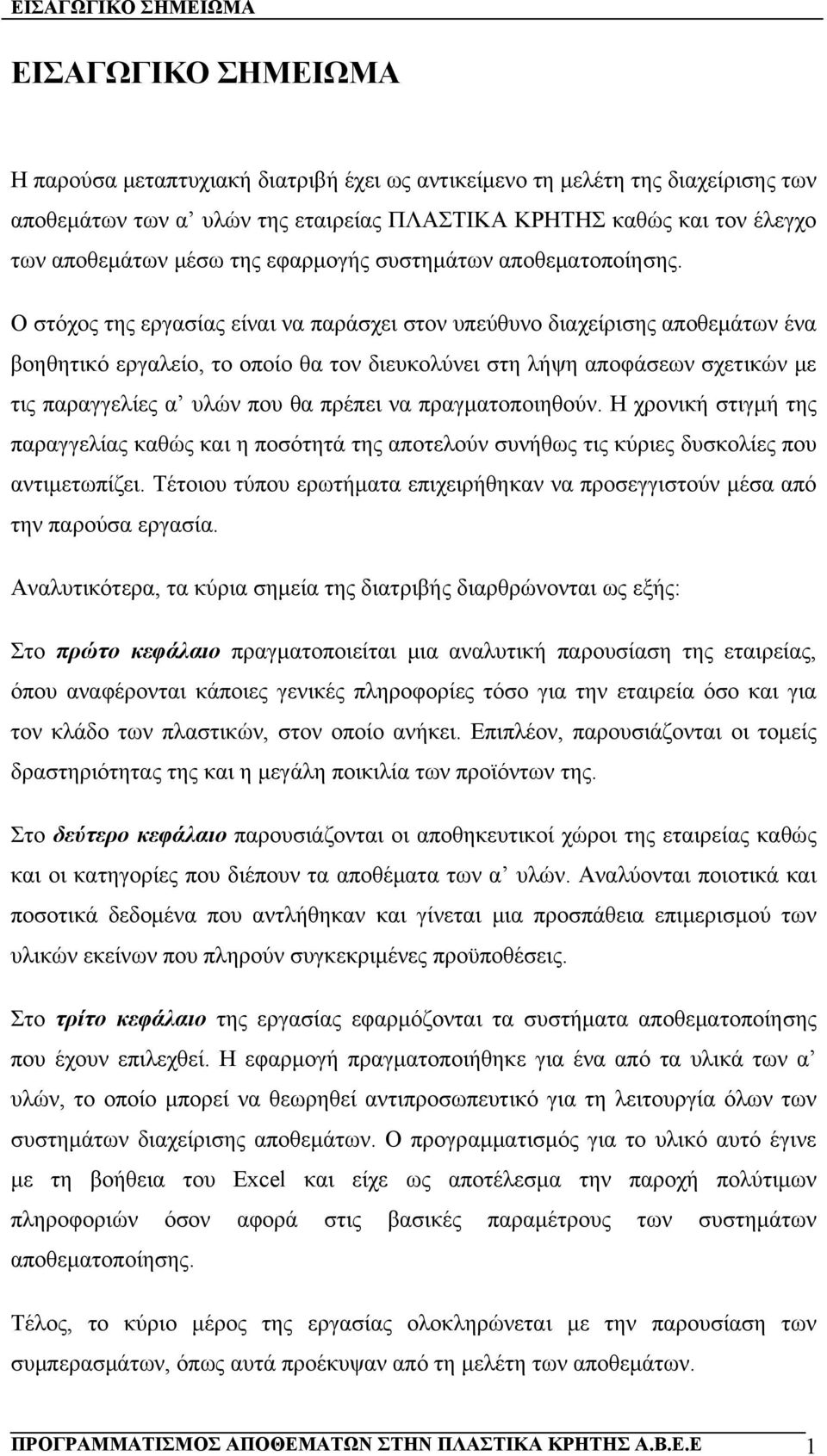 Ο στόχος της εργασίας είναι να παράσχει στον υπεύθυνο διαχείρισης αποθεμάτων ένα βοηθητικό εργαλείο, το οποίο θα τον διευκολύνει στη λήψη αποφάσεων σχετικών με τις παραγγελίες α υλών που θα πρέπει να