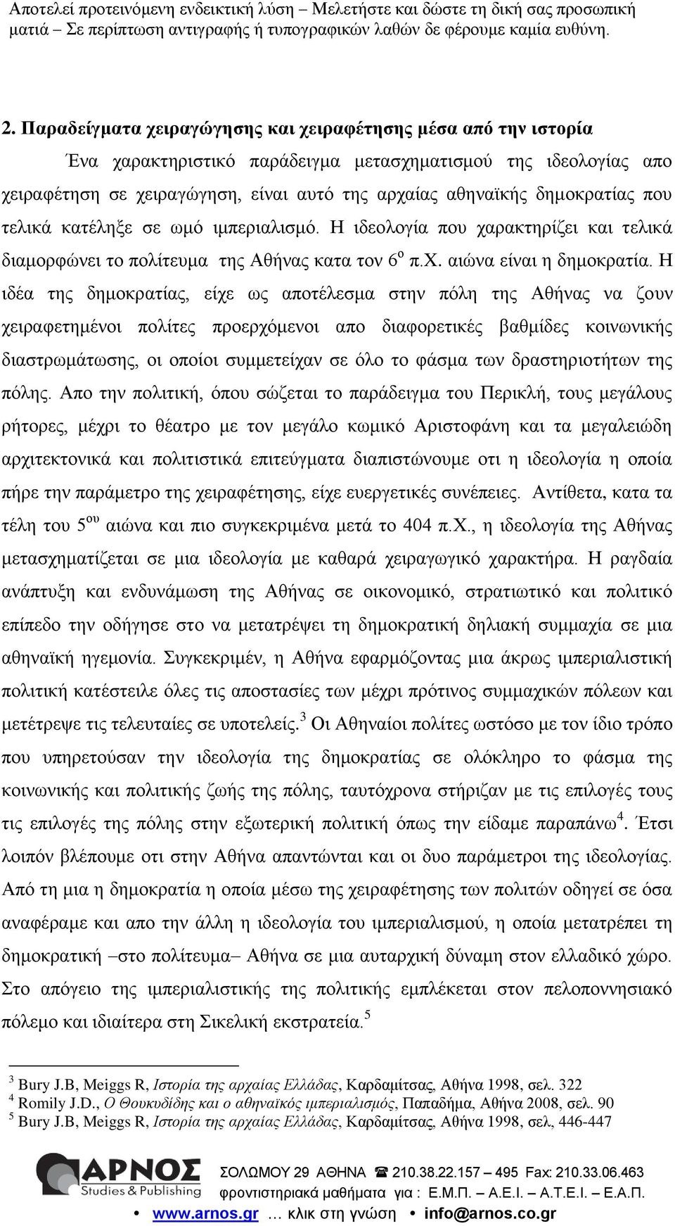 Η ιδέα της δημοκρατίας, είχε ως αποτέλεσμα στην πόλη της Αθήνας να ζουν χειραφετημένοι πολίτες προερχόμενοι απο διαφορετικές βαθμίδες κοινωνικής διαστρωμάτωσης, οι οποίοι συμμετείχαν σε όλο το φάσμα