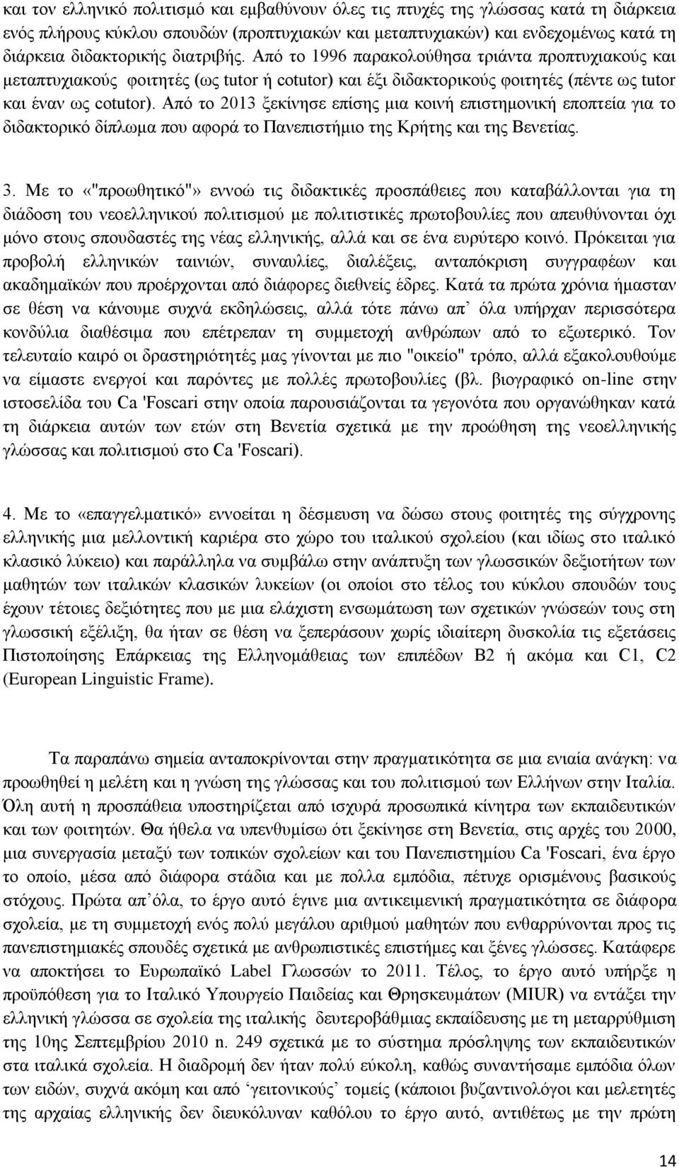 Από το 2013 ξεκίνησε επίσης μια κοινή επιστημονική εποπτεία για το διδακτορικό δίπλωμα που αφορά το Πανεπιστήμιο της Κρήτης και της Βενετίας. 3.