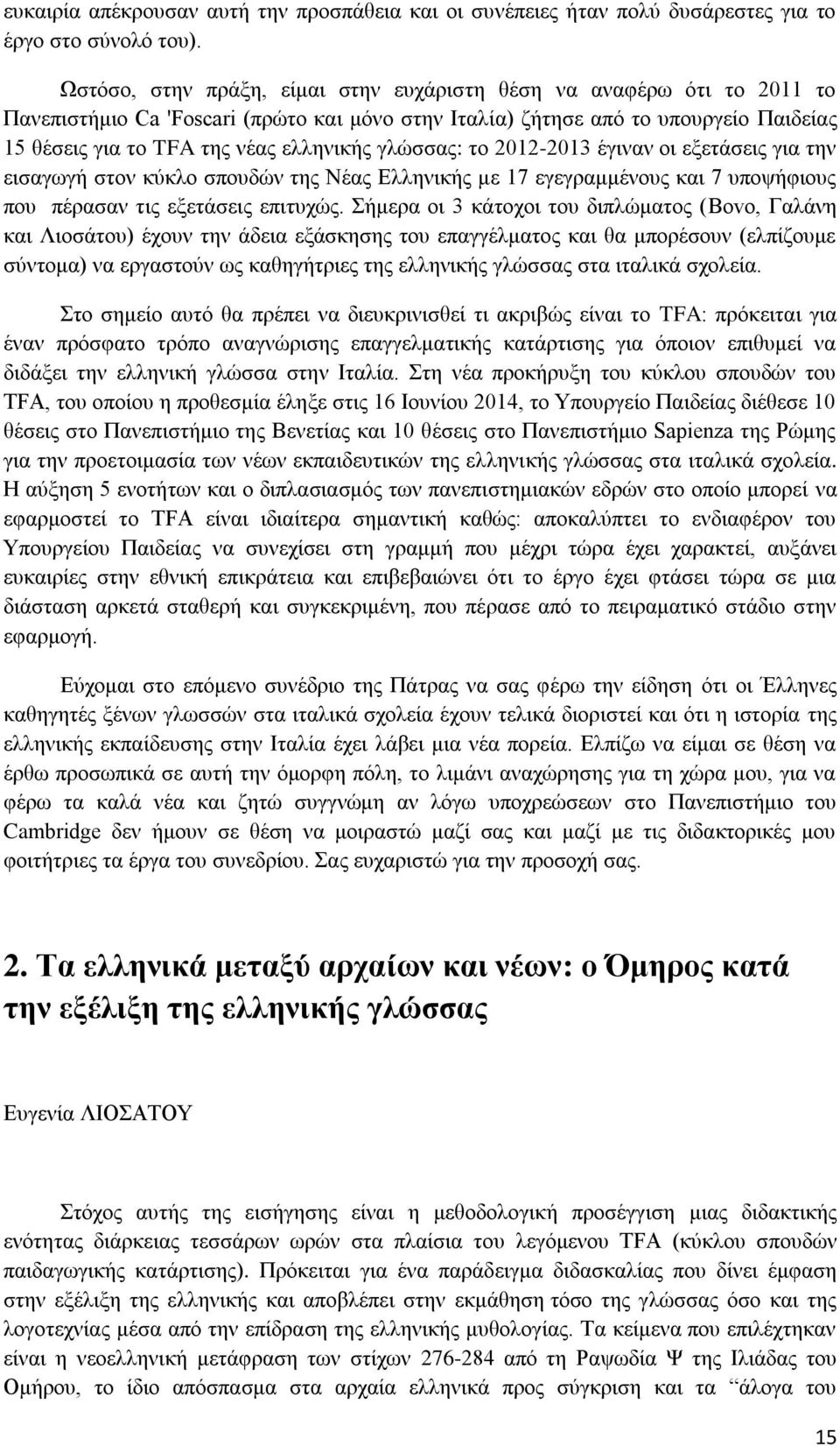 γλώσσας: το 2012-2013 έγιναν οι εξετάσεις για την εισαγωγή στον κύκλο σπουδών της Νέας Ελληνικής με 17 εγεγραμμένους και 7 υποψήφιους που πέρασαν τις εξετάσεις επιτυχώς.